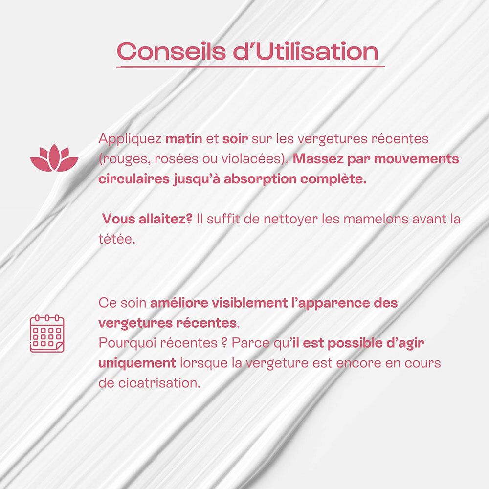 Conseils d'utilisation. Appliquer sur les vergetures récentes. Masser. Texte.