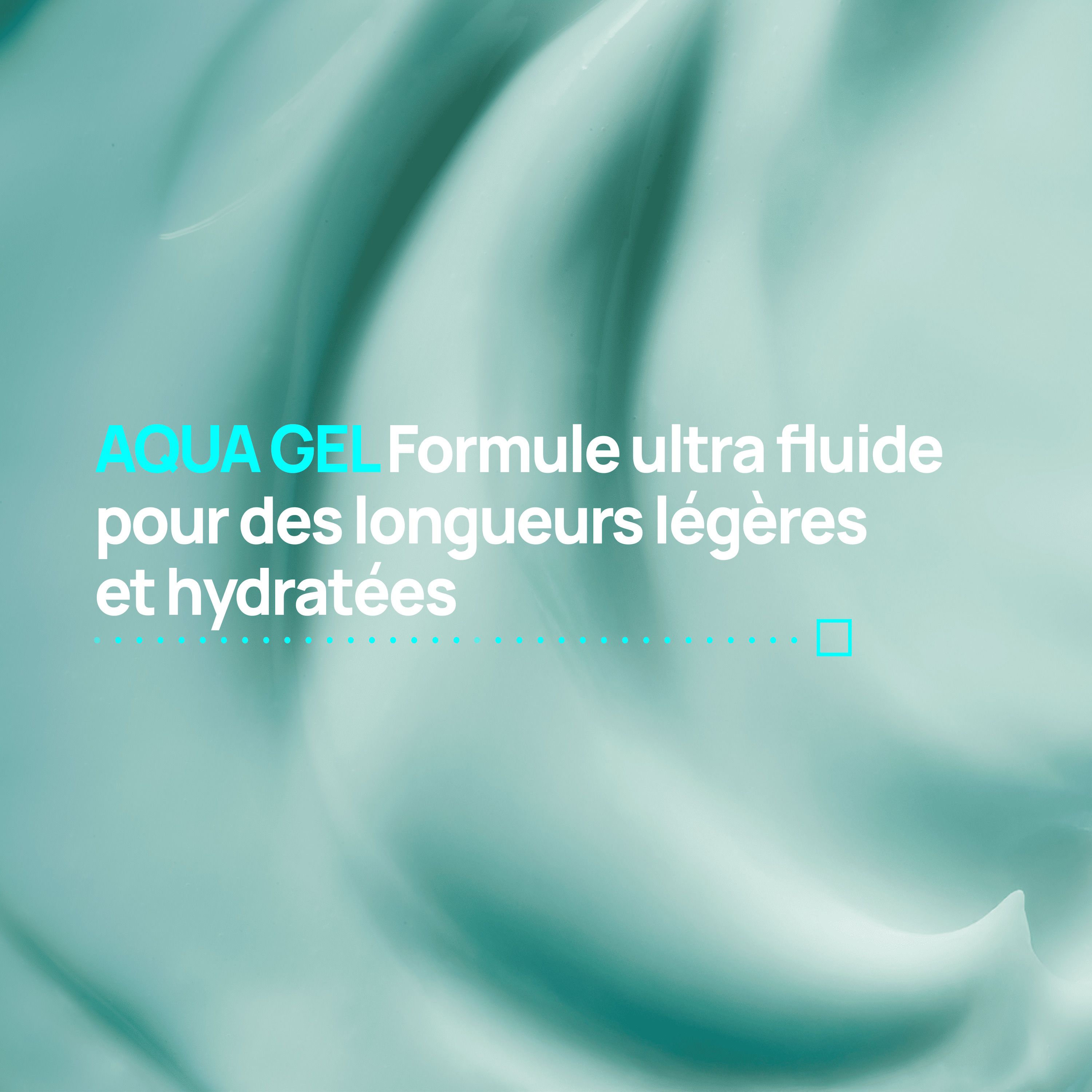 Gros plan sur une texture crémeuse turquoise. Texte: Aqua Gel, Formule ultra fluide.