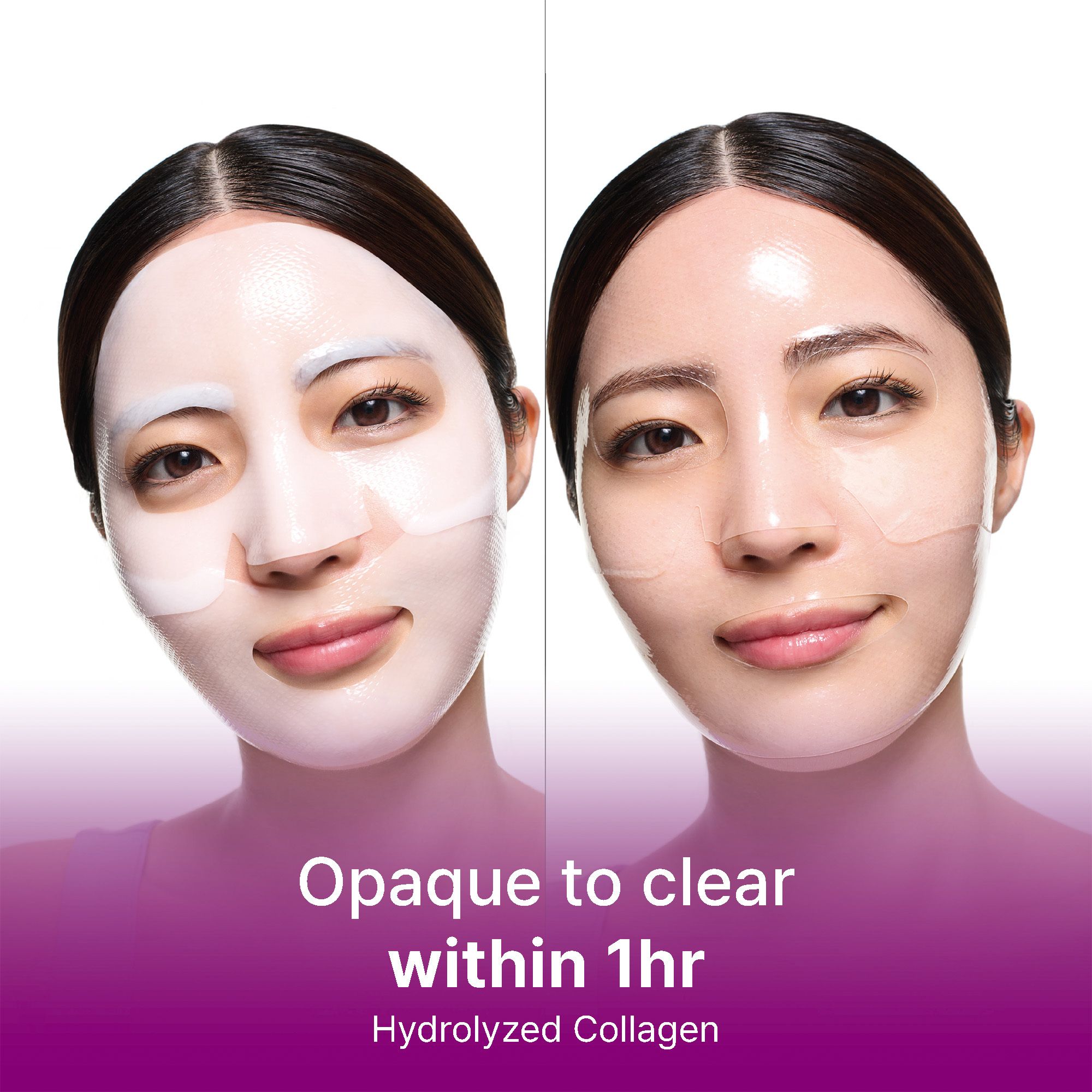 Visage avec masque, puis visage clair. Texte: Opaque to clear within 1hr. Hydrolyzed Collagen.