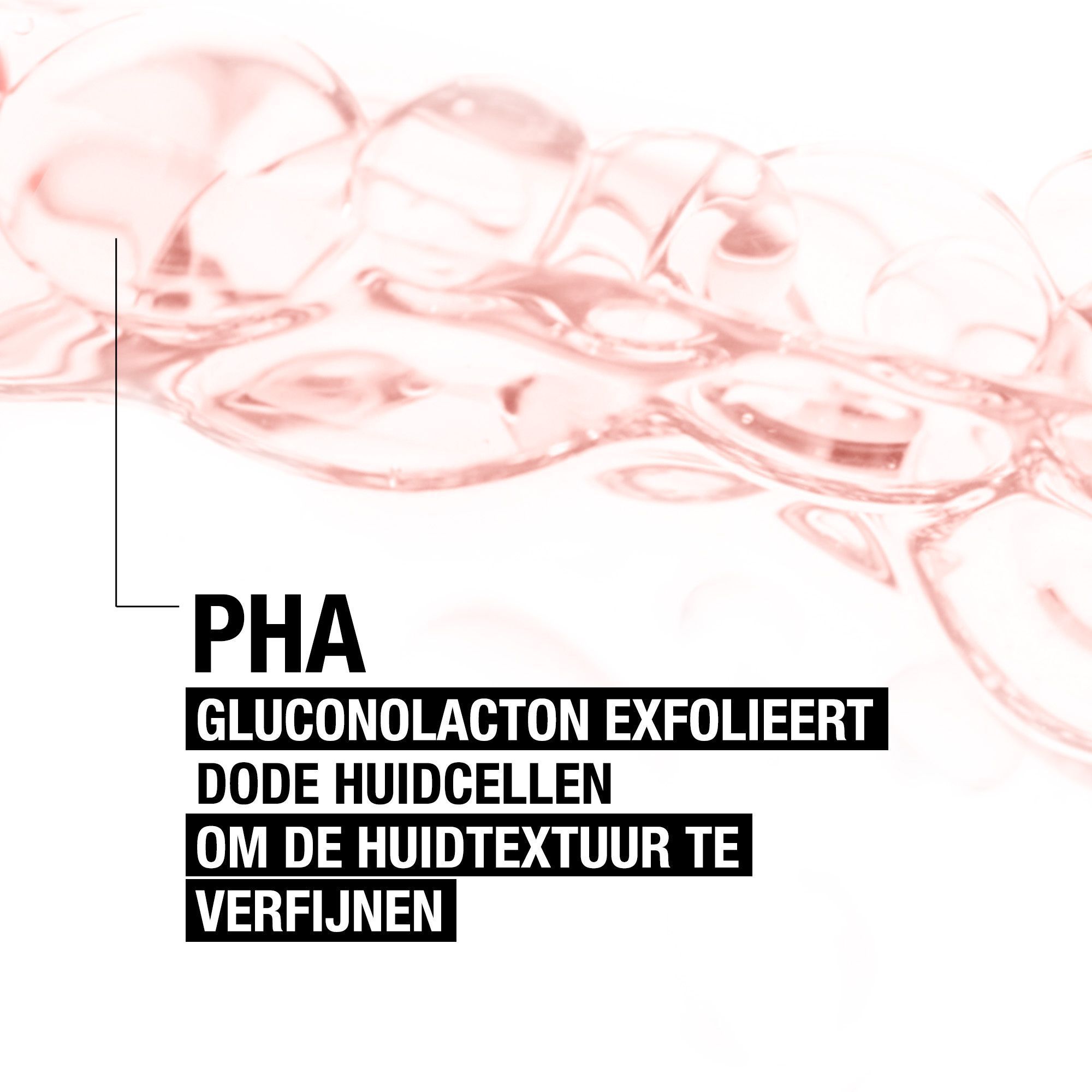 Close-up van roze vloeistofdruppels. Tekst: PHA Gluconolacton exfolieert dode huidcellen om de huidtextuur te verfijnen.