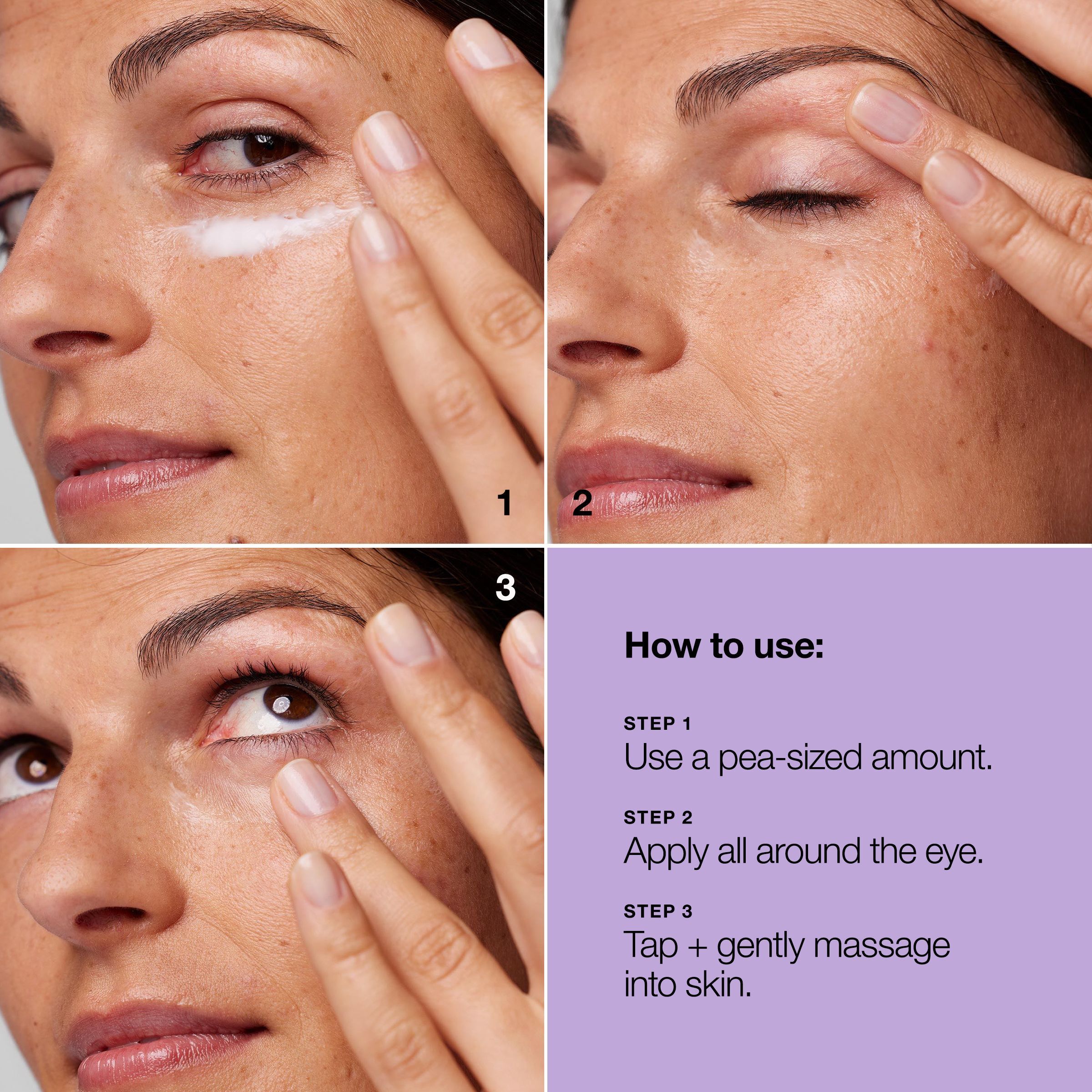 Instructions d'utilisation : 3 étapes. 1. Quantité de la taille d'un petit pois. 2. Appliquer autour de l'œil. 3. Tapoter.