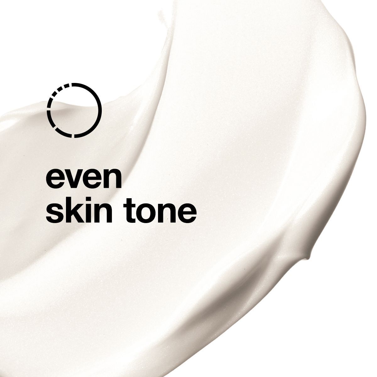 Texture crémeuse avec l'inscription 'even skin tone'.