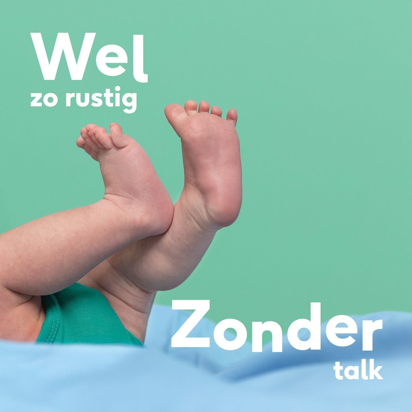 Voeten van een baby die op zijn rug ligt, tekst: 'Wel zo rustig' en 'Zonder talk'.