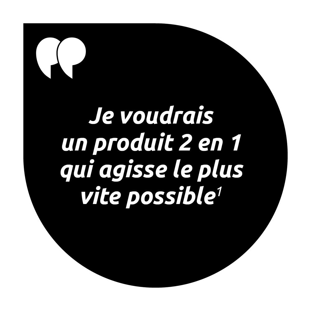 Texte dans une bulle : Je voudrais un produit 2 en 1 qui agisse le plus vite possible.