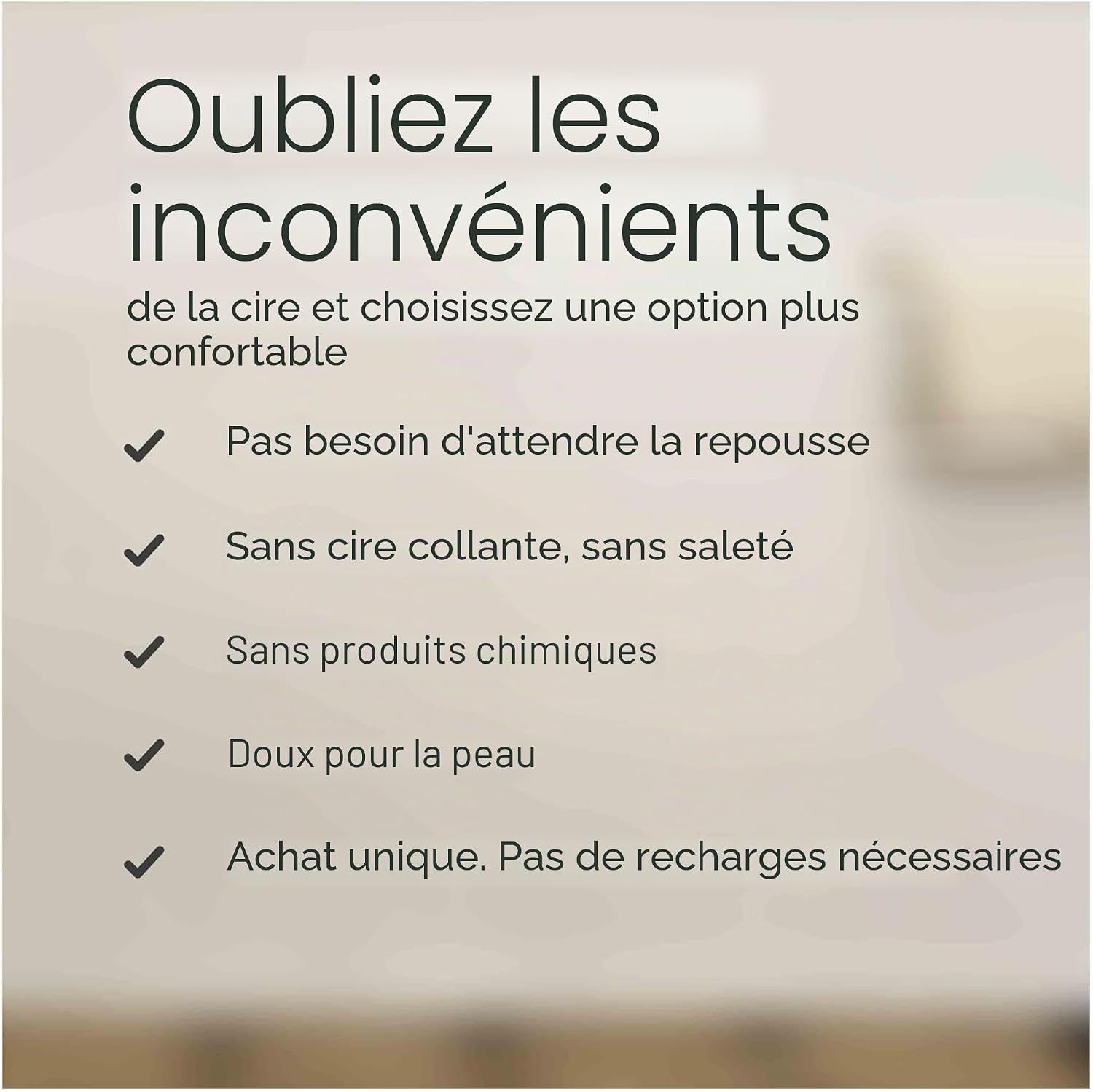 Liste : Pas besoin d'attendre la repousse, sans cire collante, sans produits chimiques, doux pour la peau, achat unique.