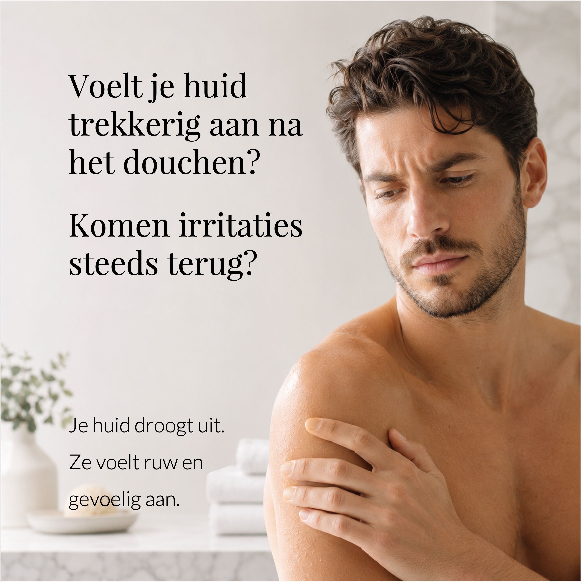 Man met bezorgde uitdrukking. Tekst: Voelt je huid trekkerig aan na het douchen? Productverpakking met tekst: AQUA RELATIVE SHOWER GEL.