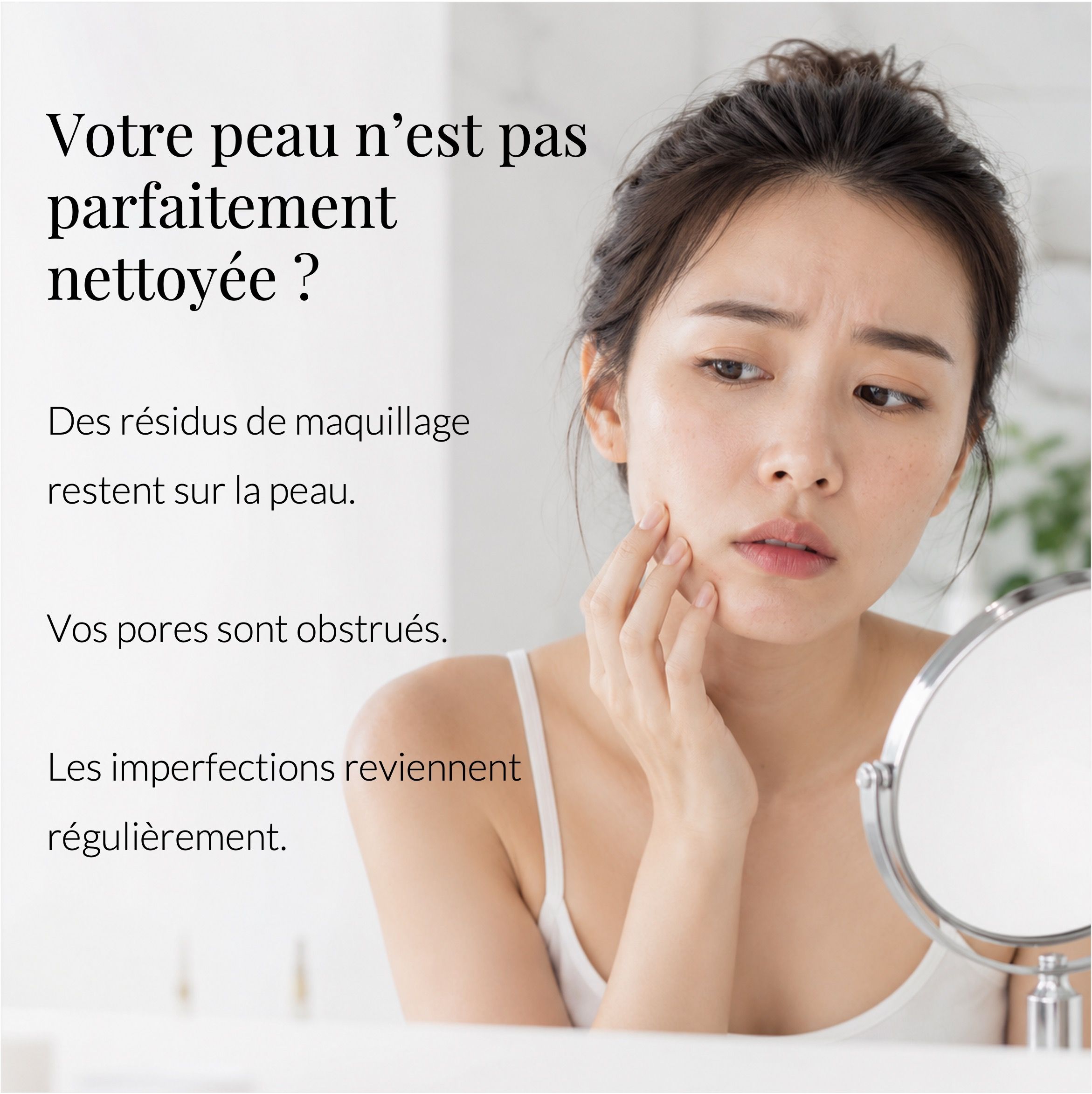 Femme avec miroir. Texte : Votre peau n'est pas parfaitement nettoyée ? Peau impure.