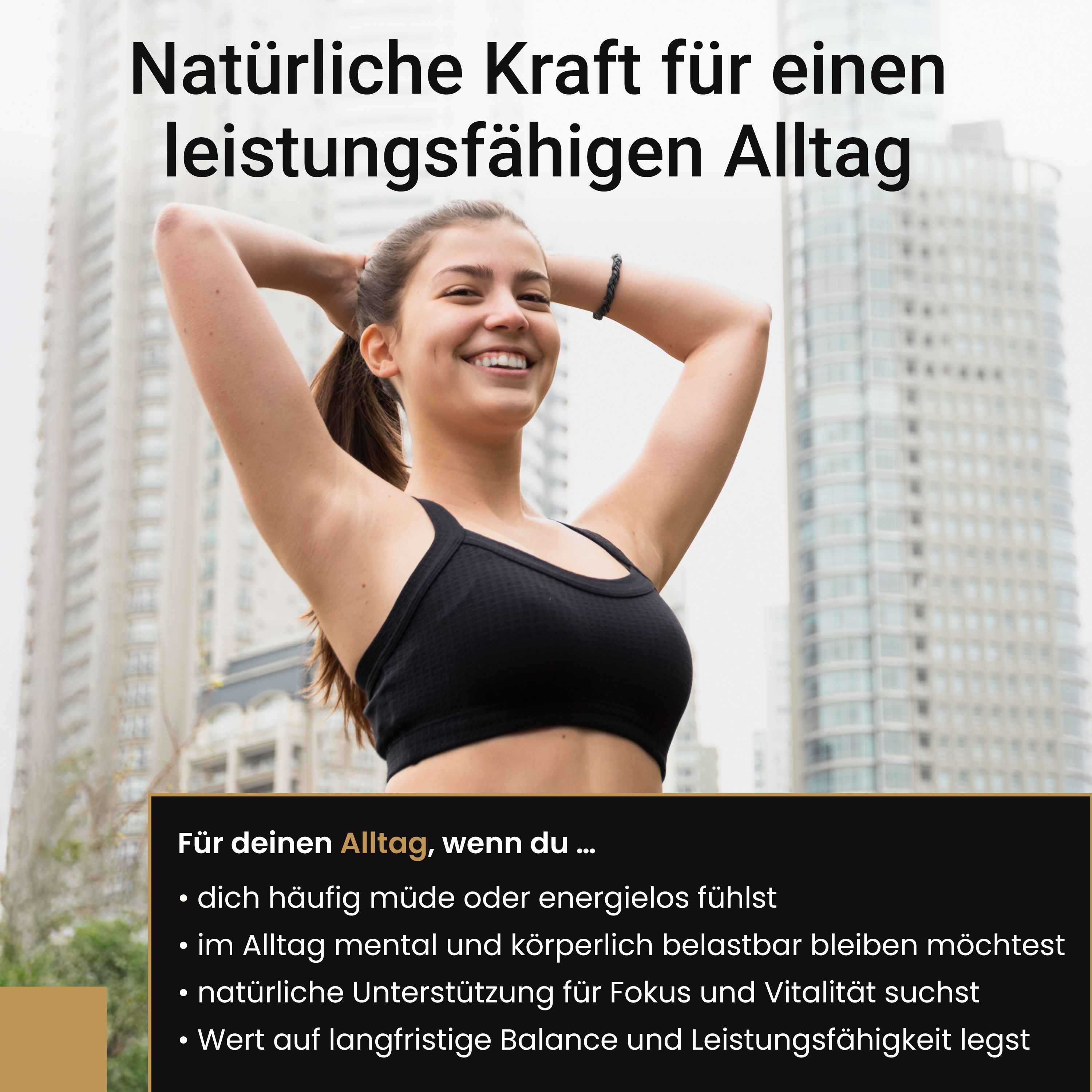 Jeune femme avec les bras levés devant des gratte-ciel. Texte : Force naturelle pour une vie quotidienne performante. Pour vous, si vous... êtes fatigué.