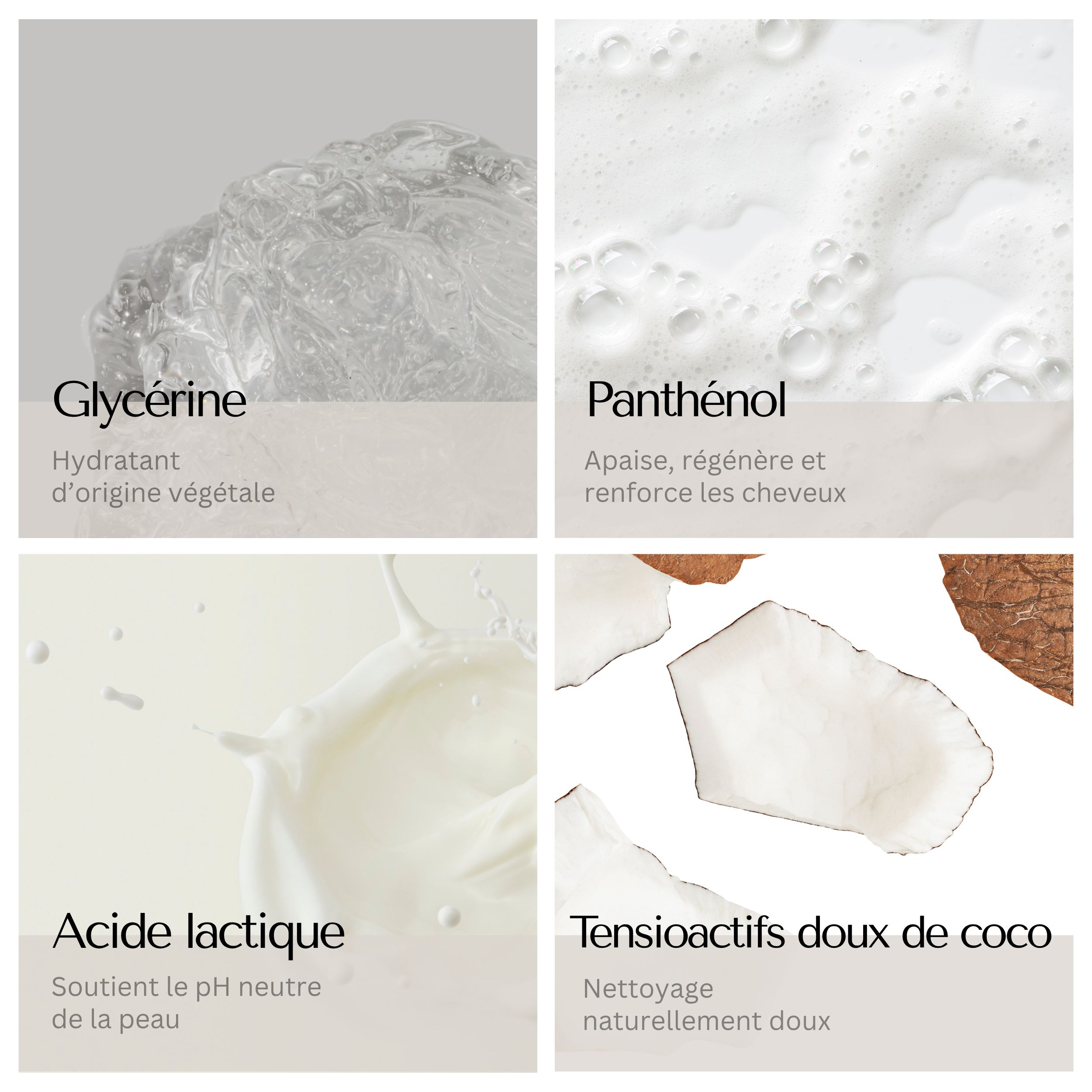 Quatre images avec ingrédients : Glycérine, Panthénol, Acide lactique, Tensioactifs doux de coco. Texte en français.