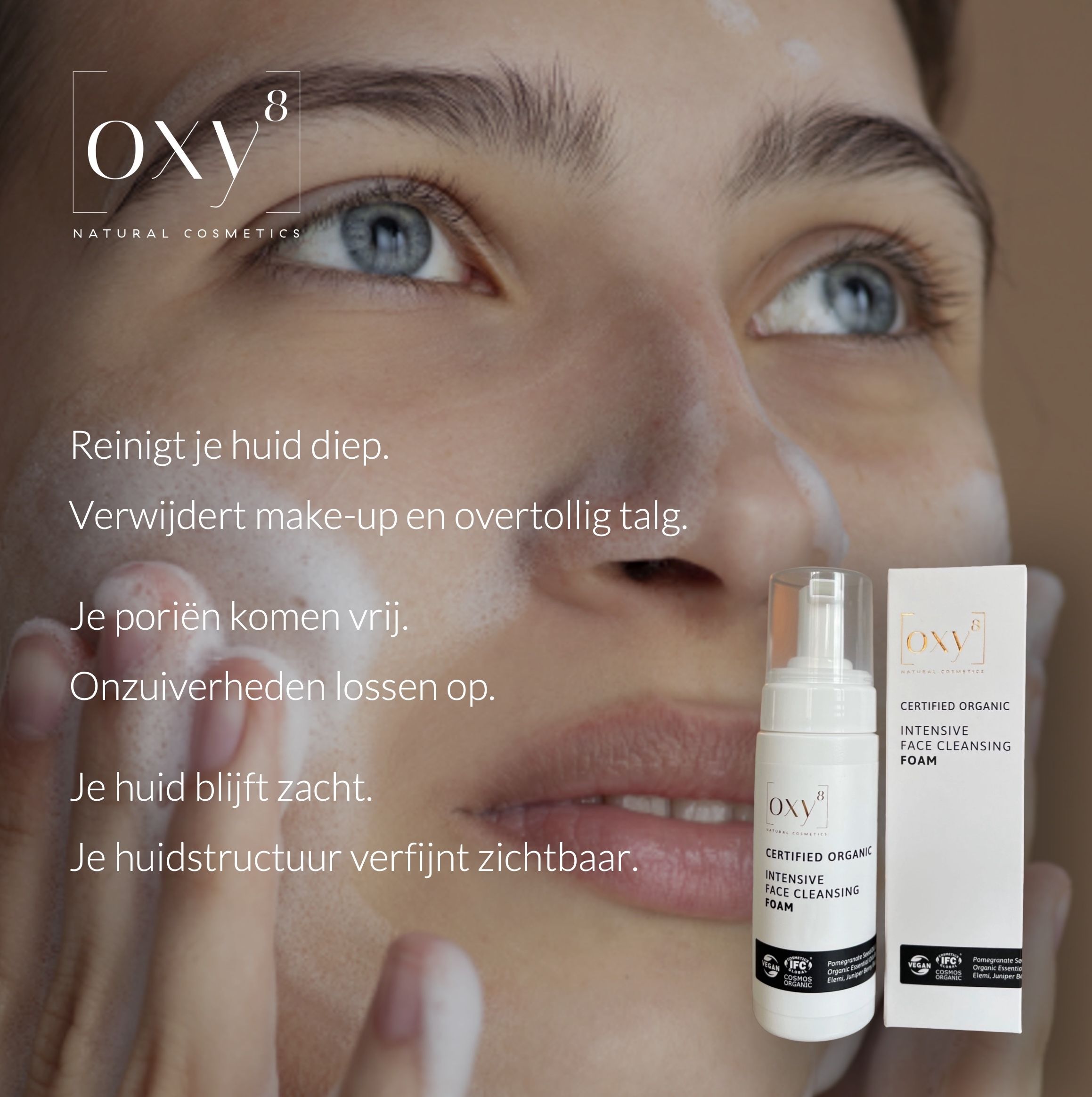 Vrouw met product. Tekst: CERTIFIED ORGANIC INTENSIVE FACE CLEANSING FOAM. Logo's: IFC, COSMOS ORGANIC.