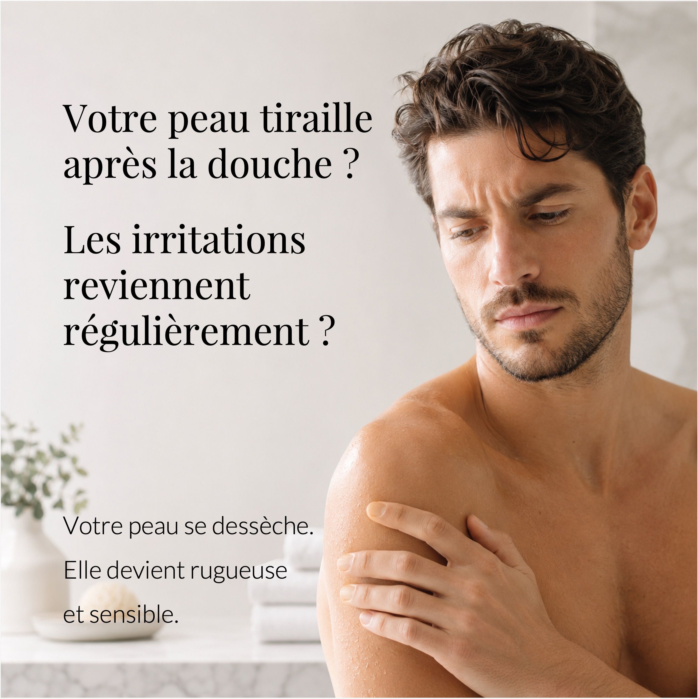 Homme avec expression inquiète. Texte: Votre peau tiraile après la douche ? Emballage produit avec texte: AQUA RELATIVE SHOWER GEL.