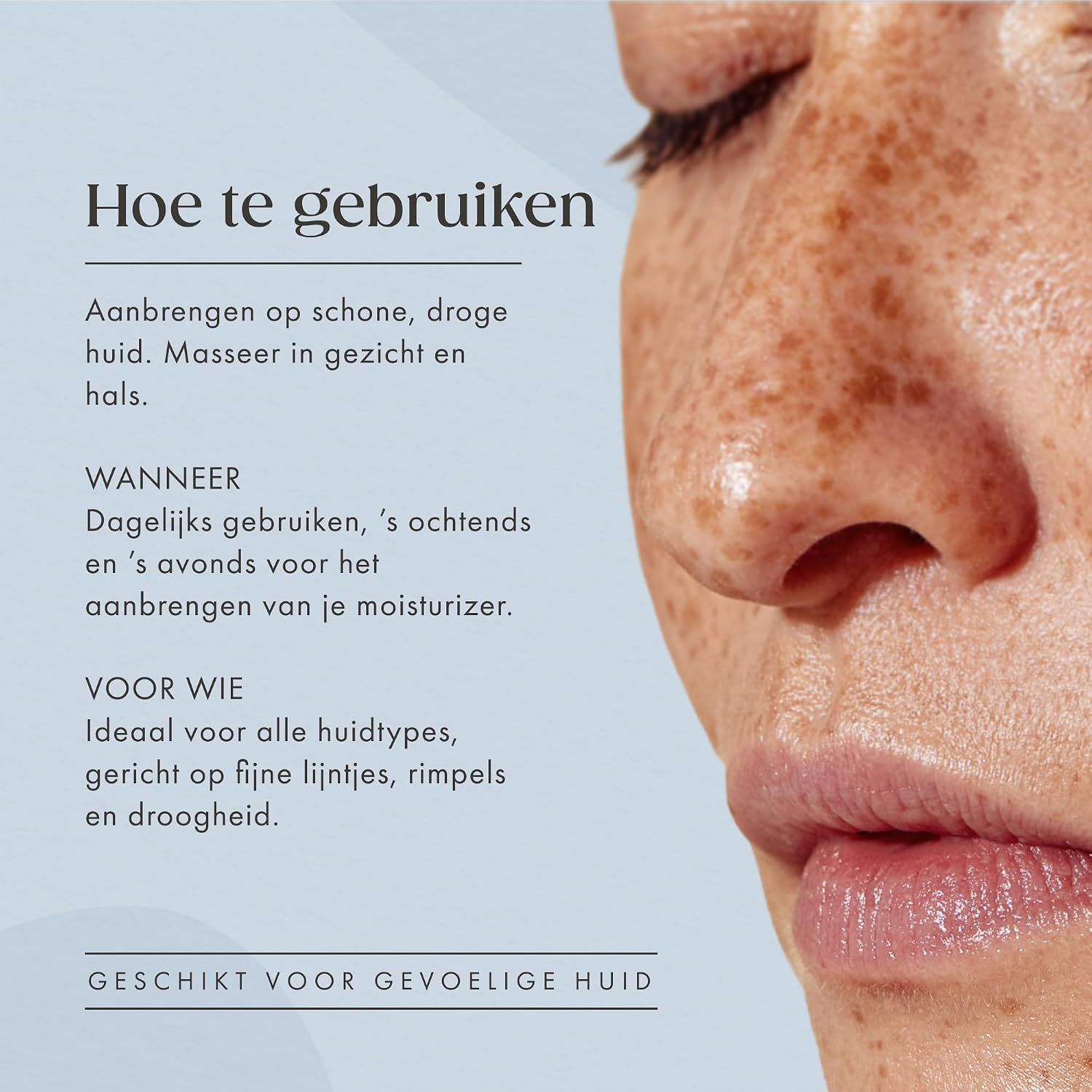 Gebruiksaanwijzing: Aanbrengen op schone, droge huid. Voor alle huidtypen, ook gevoelige.