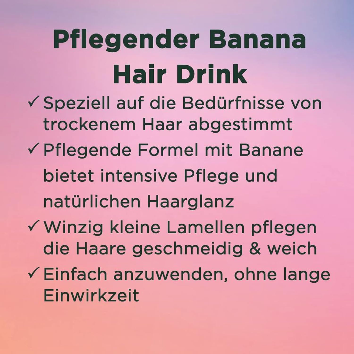 Tekst: "Verzorgende Banana Hair Drink". Afgestemd op de behoeften van droog haar. Verzorgende formule met banaan. Gemakkelijk te gebruiken.