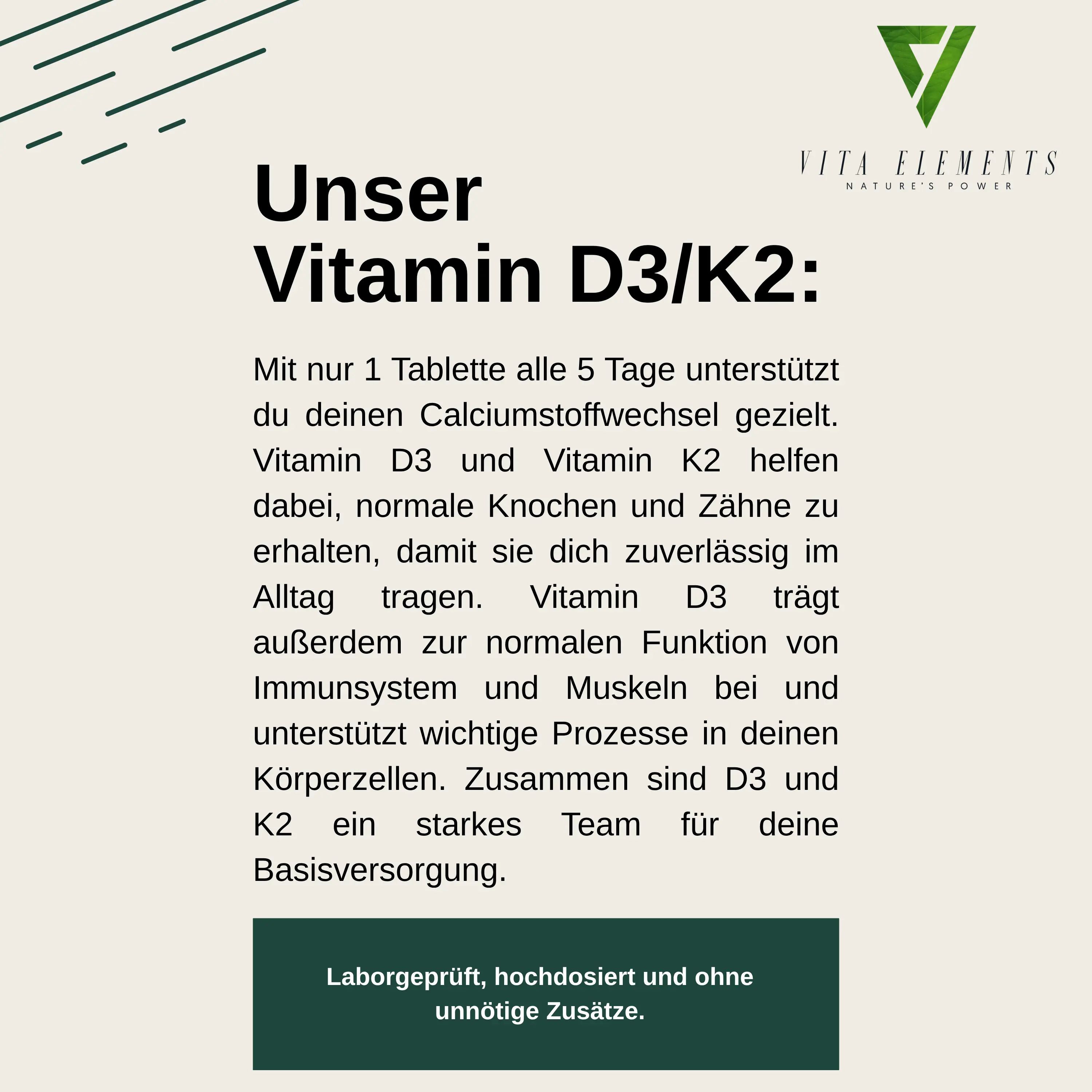 Informations sur la Vitamine D3/K2 Vita Elements : Soutient les os, les dents et le système immunitaire. Testé en laboratoire.