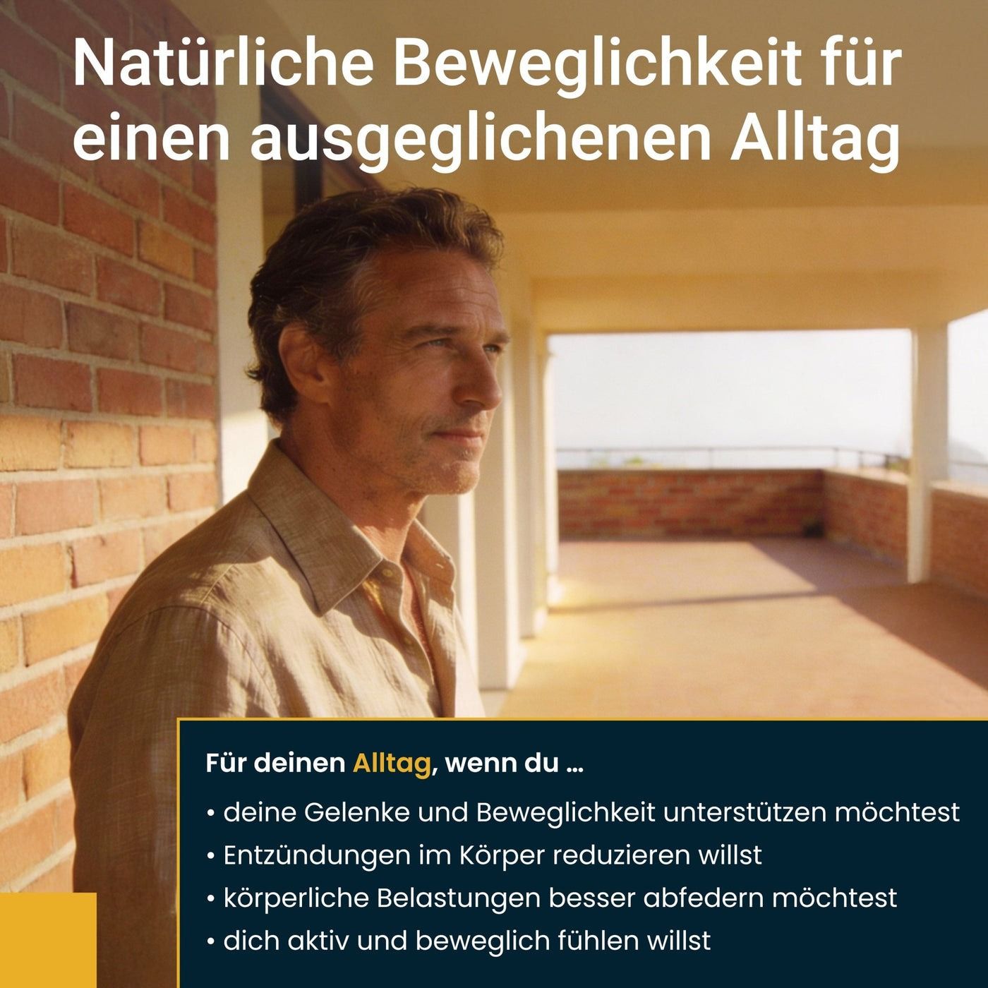 Homme sur une terrasse. Texte : Mobilité naturelle pour un quotidien équilibré. Pour votre quotidien, si vous... soutenez les articulations.