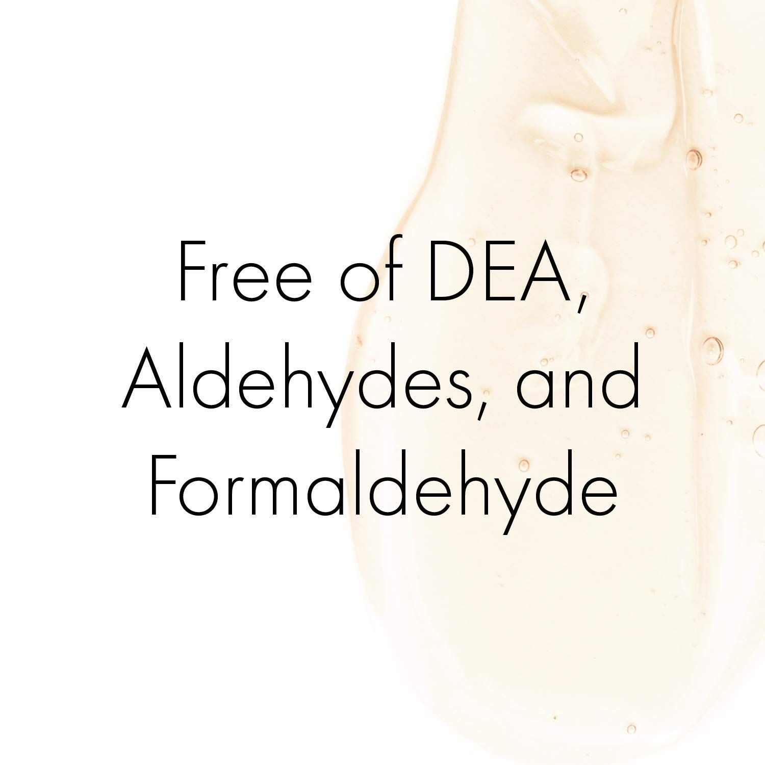 Liquide. Texte : « Free of DEA, Aldehydes, and Formaldehyde ».