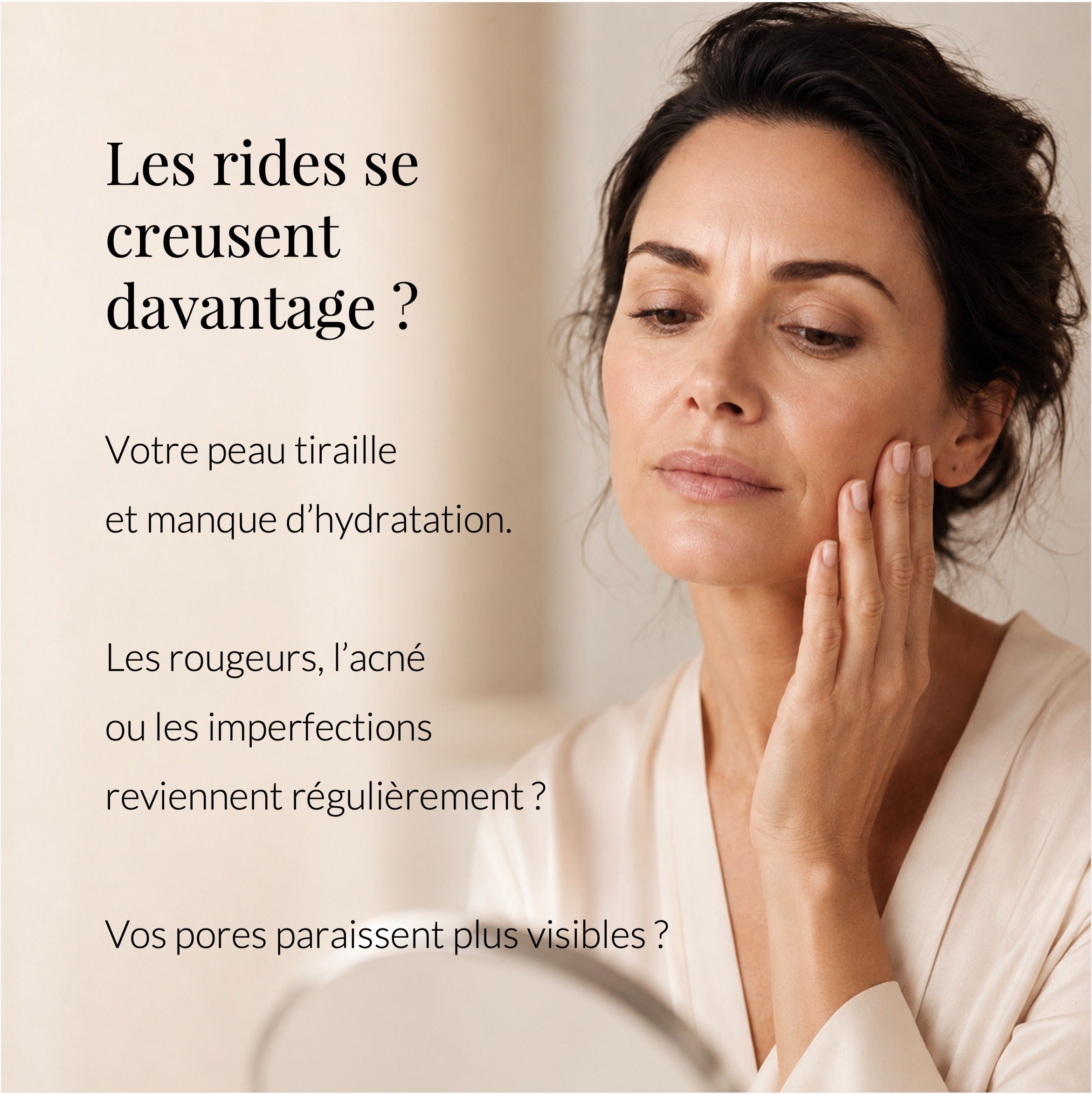 Femme touchant son visage. Texte: Les rides se creusent davantage? Texte en français.