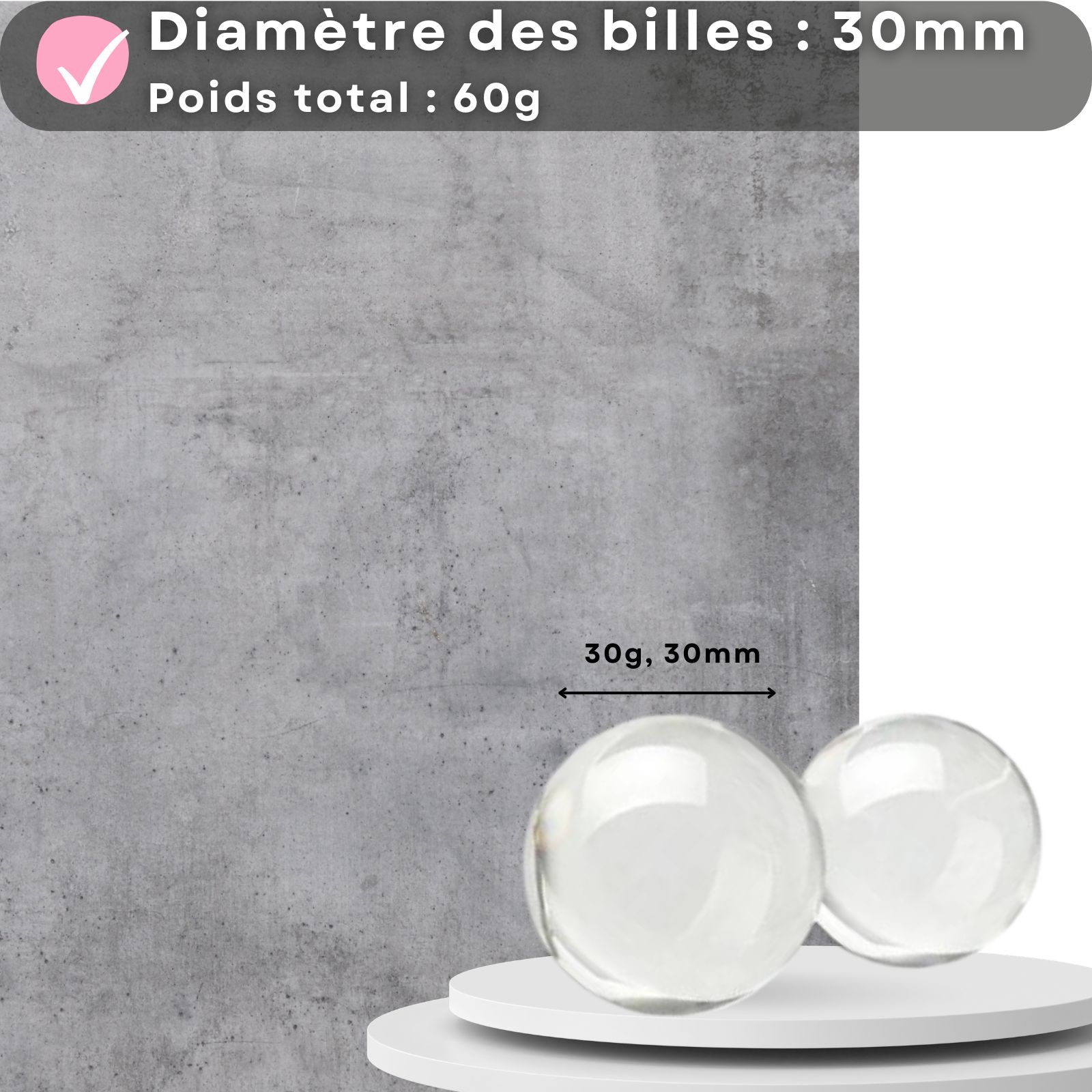 Deux billes transparentes, chacune de 30mm de diamètre et 30g.