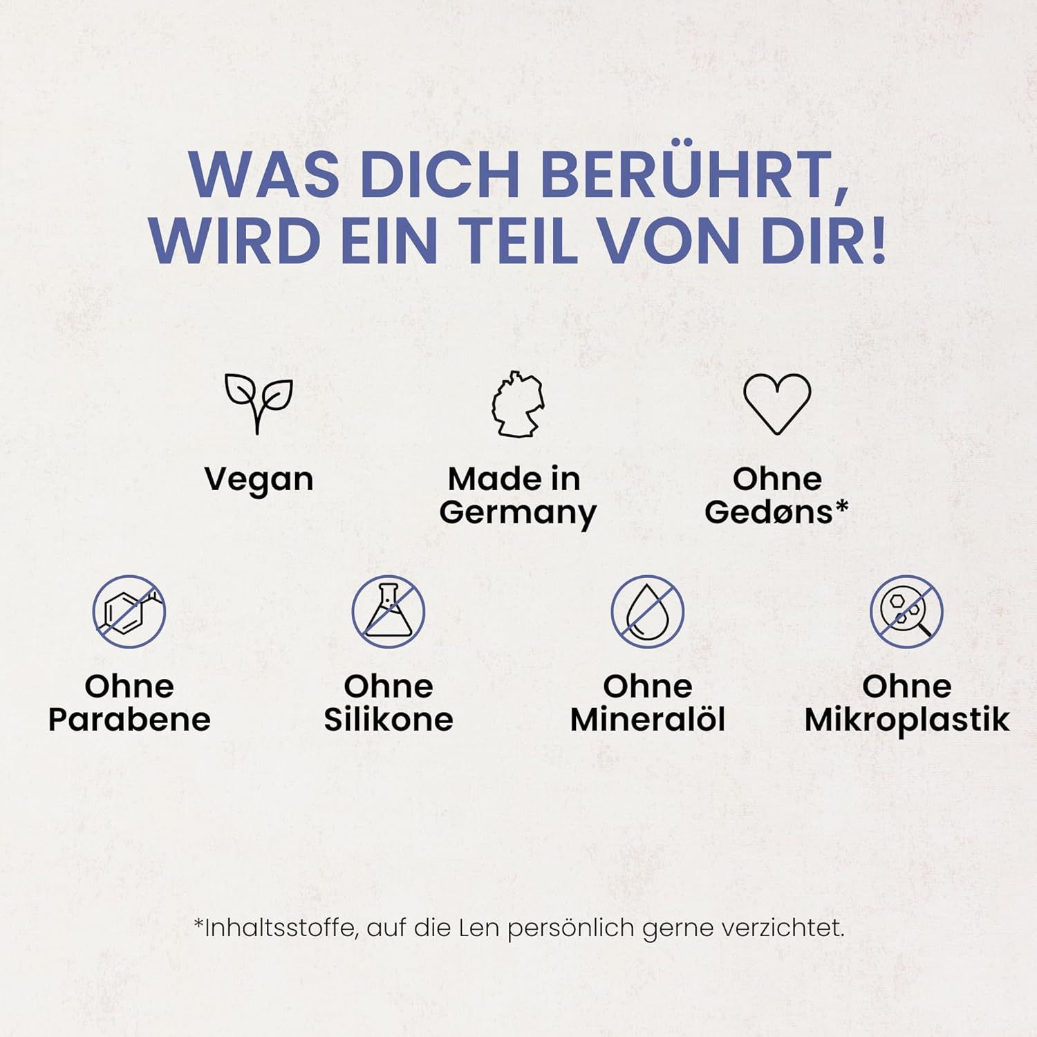 Tekst: Wat je aanraakt, wordt een deel van jou! Symbolen: Vegan, Made in Germany, Zonder Gedøns, Zonder parabenen, Zonder siliconen, Zonder minerale olie, Zonder microplastics.
