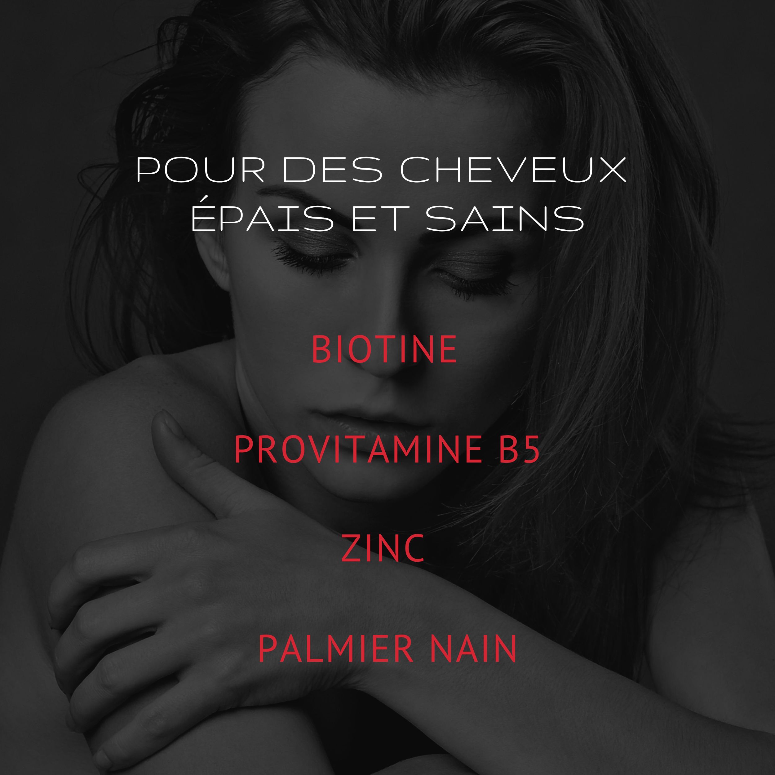 Femme aux yeux fermés. Texte: Pour des cheveux épais et sains. Biotine, Pro vitamine B5, Zinc, Palmier nain.