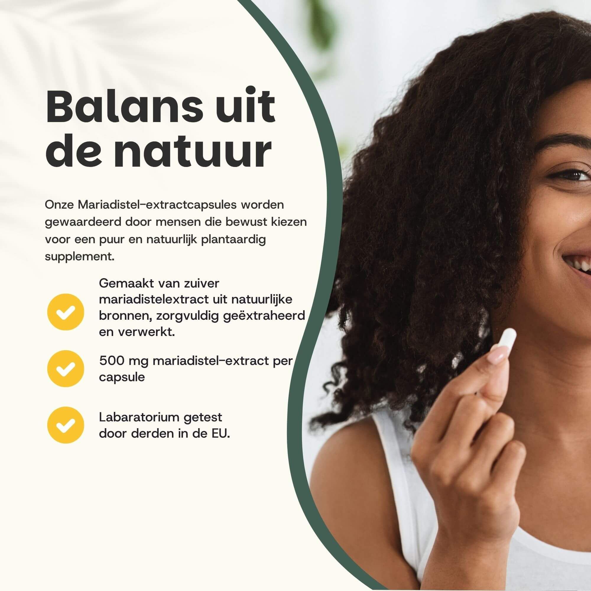 Vrouw houdt capsule vast. Tekst: Balans uit de natuur. 500 mg mariadistel-extract per capsule. Laboratorium getest in de EU.