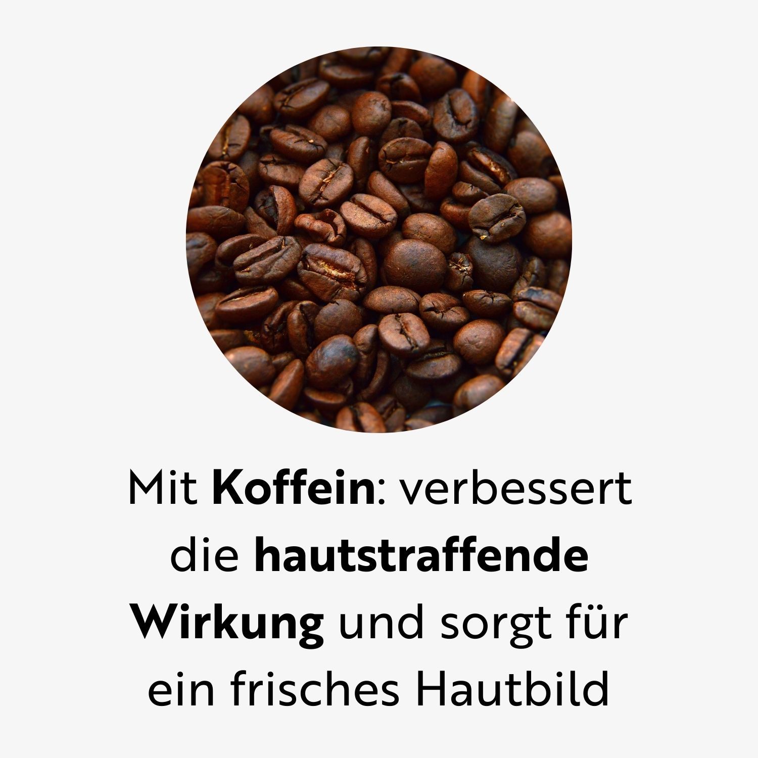 Koffiebonen in cirkel. Tekst: Met cafeïne: verbetert de huidverstevigende werking en zorgt voor een frisse huid.