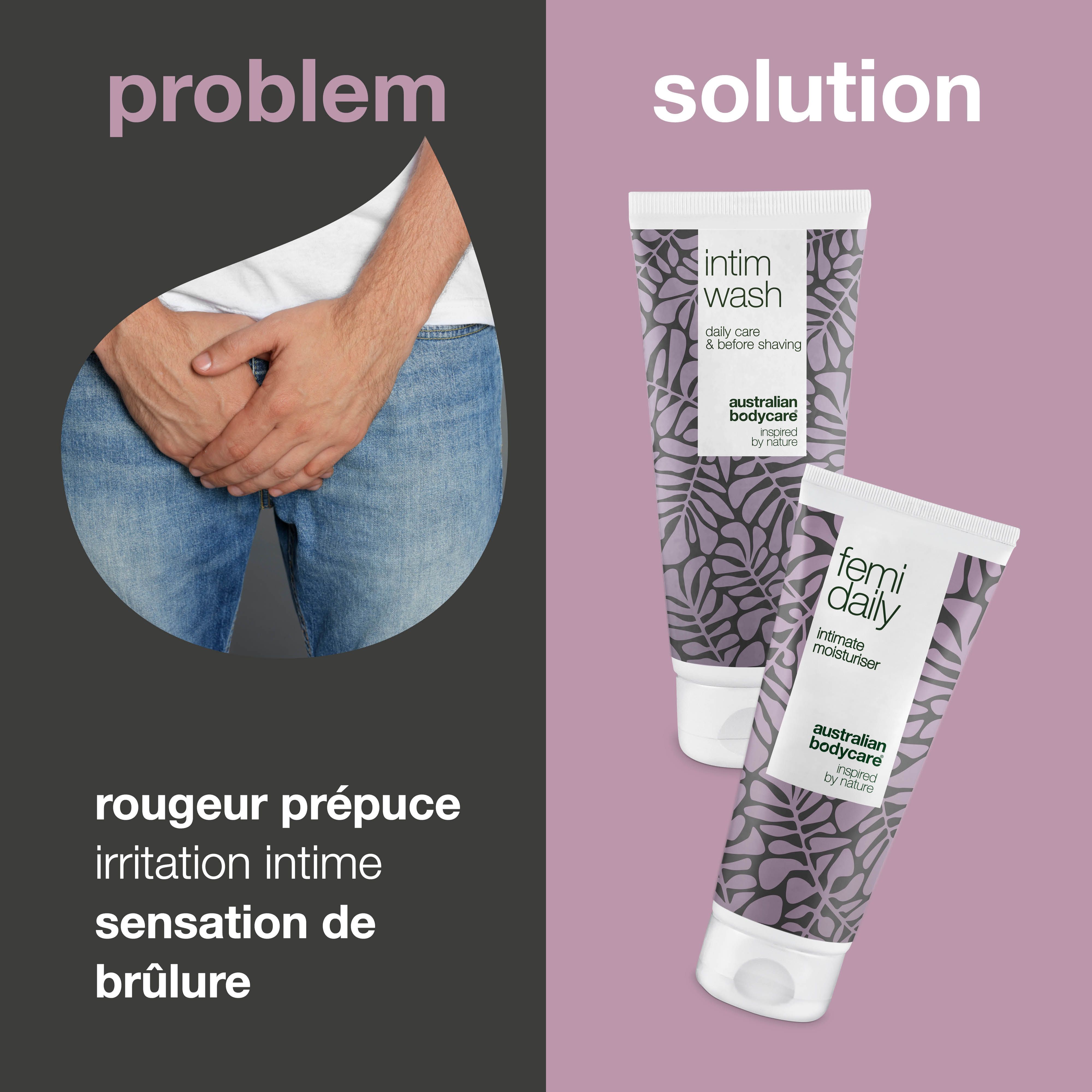 Problème : rougeur, irritation, brûlure. Solution : deux tubes de soin intime. Marque : Australian Bodycare.
