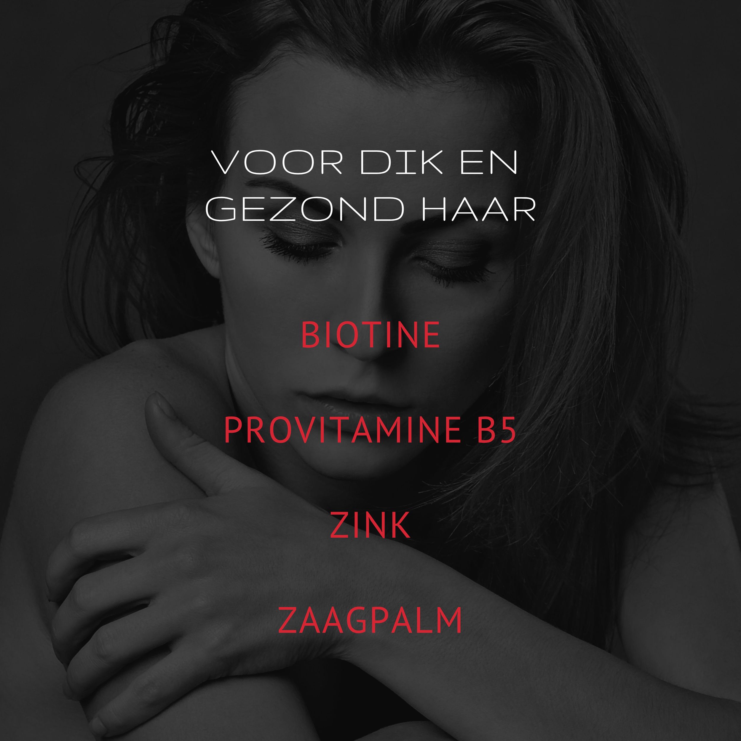 Vrouw met gesloten ogen. Tekst: Voor dik en gezond haar. Biotine, Pro vitamine B5, Zink, Zaagpalm.