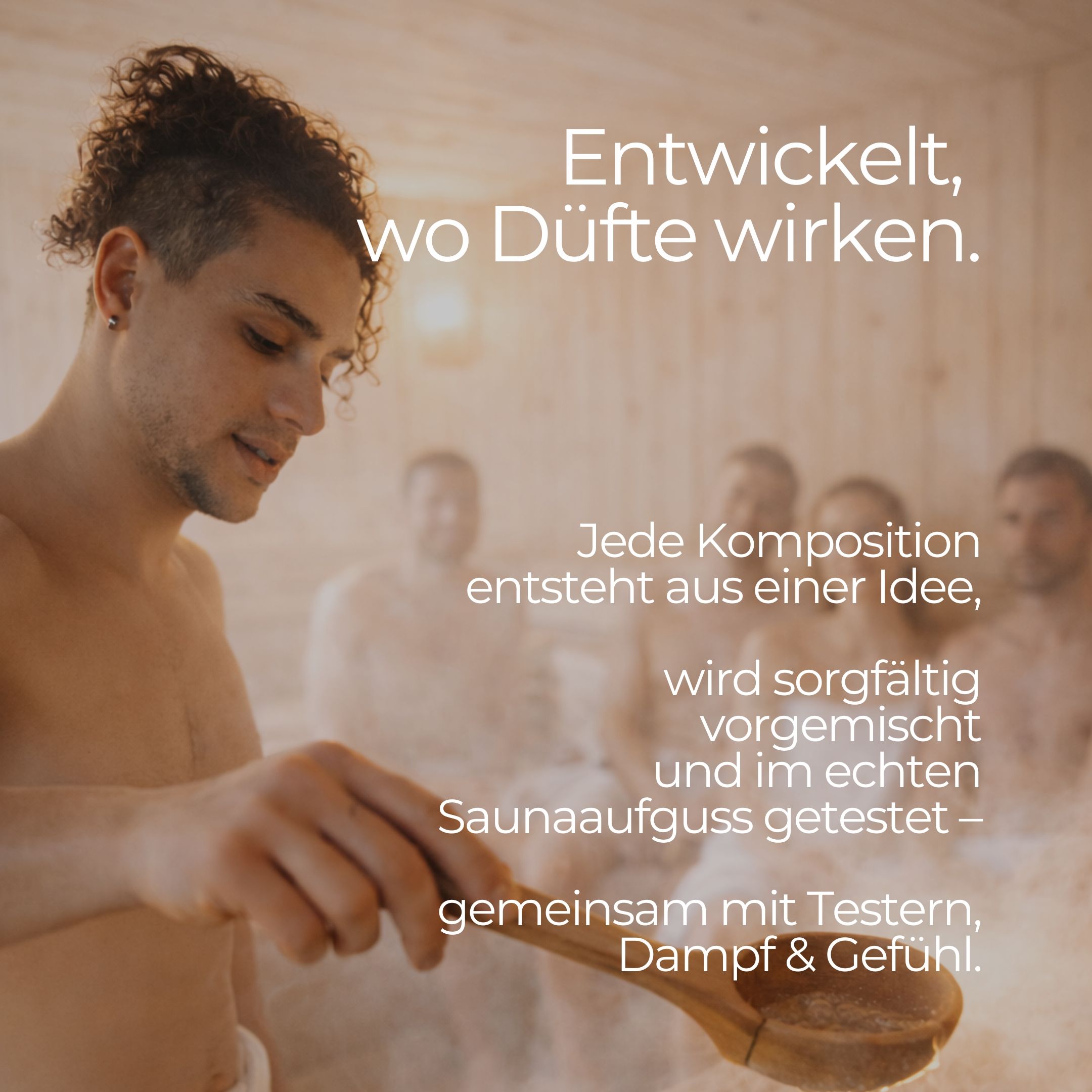 Homme dans un sauna, tenant une louche en bois. Vapeur. Texte : Chaque composition naît d'une idée, est soigneusement prémélangée et testée.