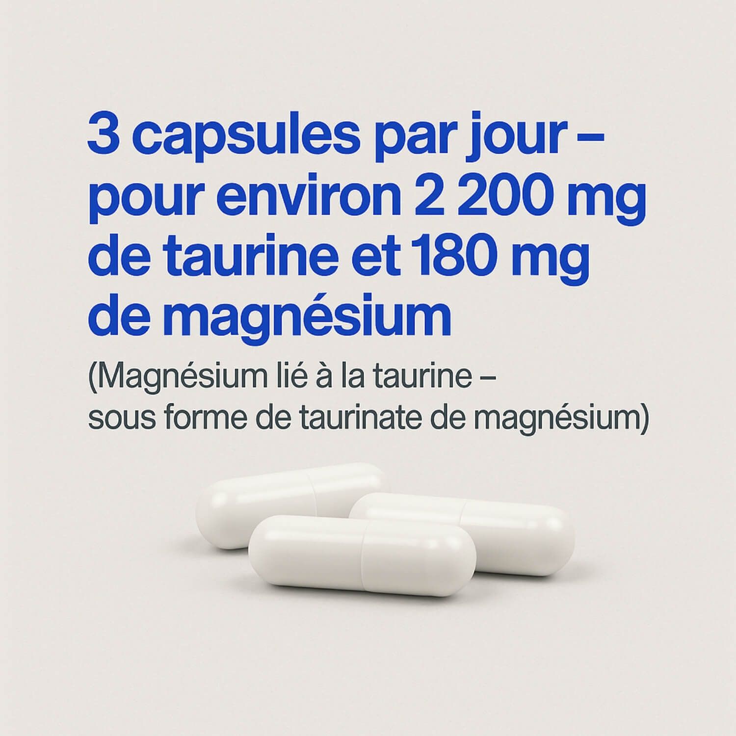 Trois gélules blanches. Texte : 3 gélules par jour - pour environ 2 200 mg de taurine et 180 mg de magnésium.