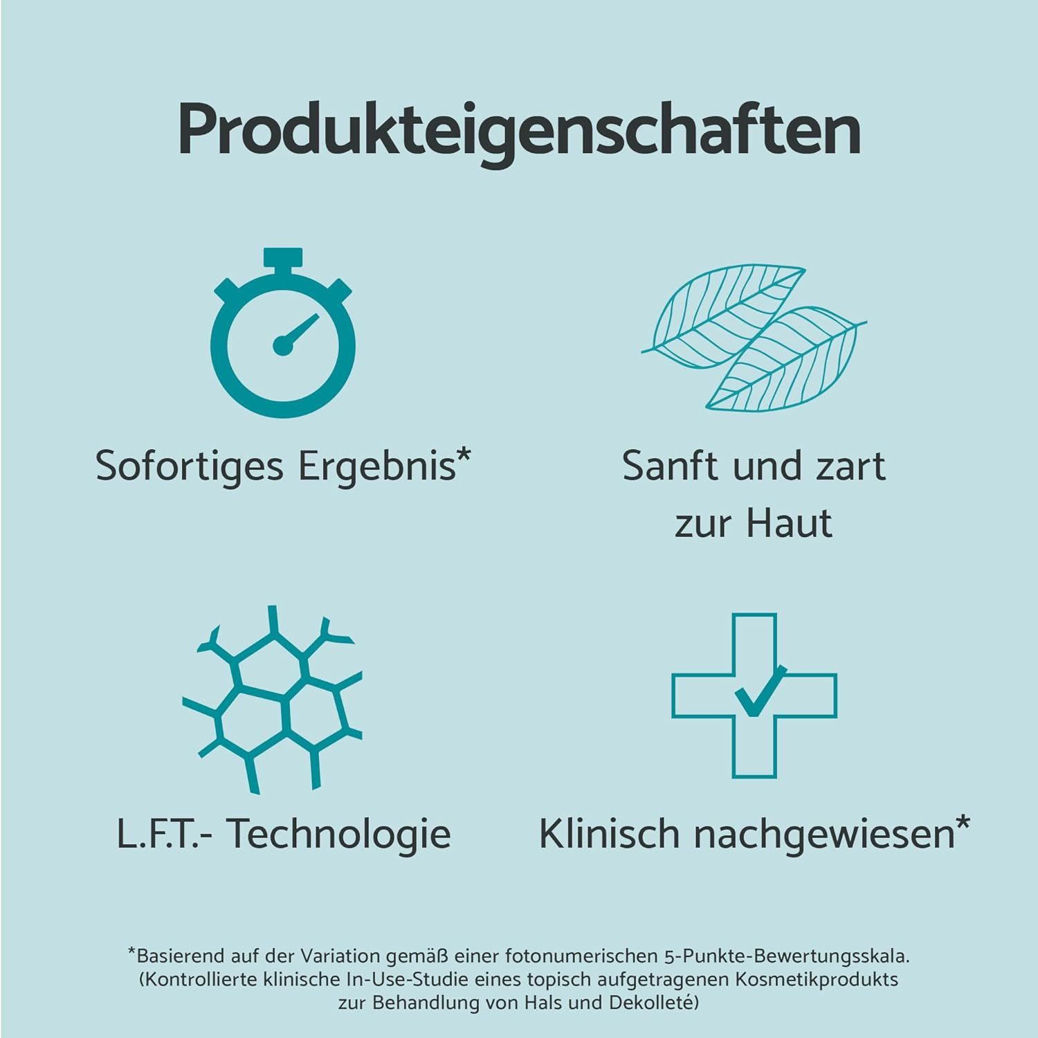Caractéristiques du produit: Résultat immédiat, doux et délicat pour la peau, technologie L.F.T., cliniquement prouvé.