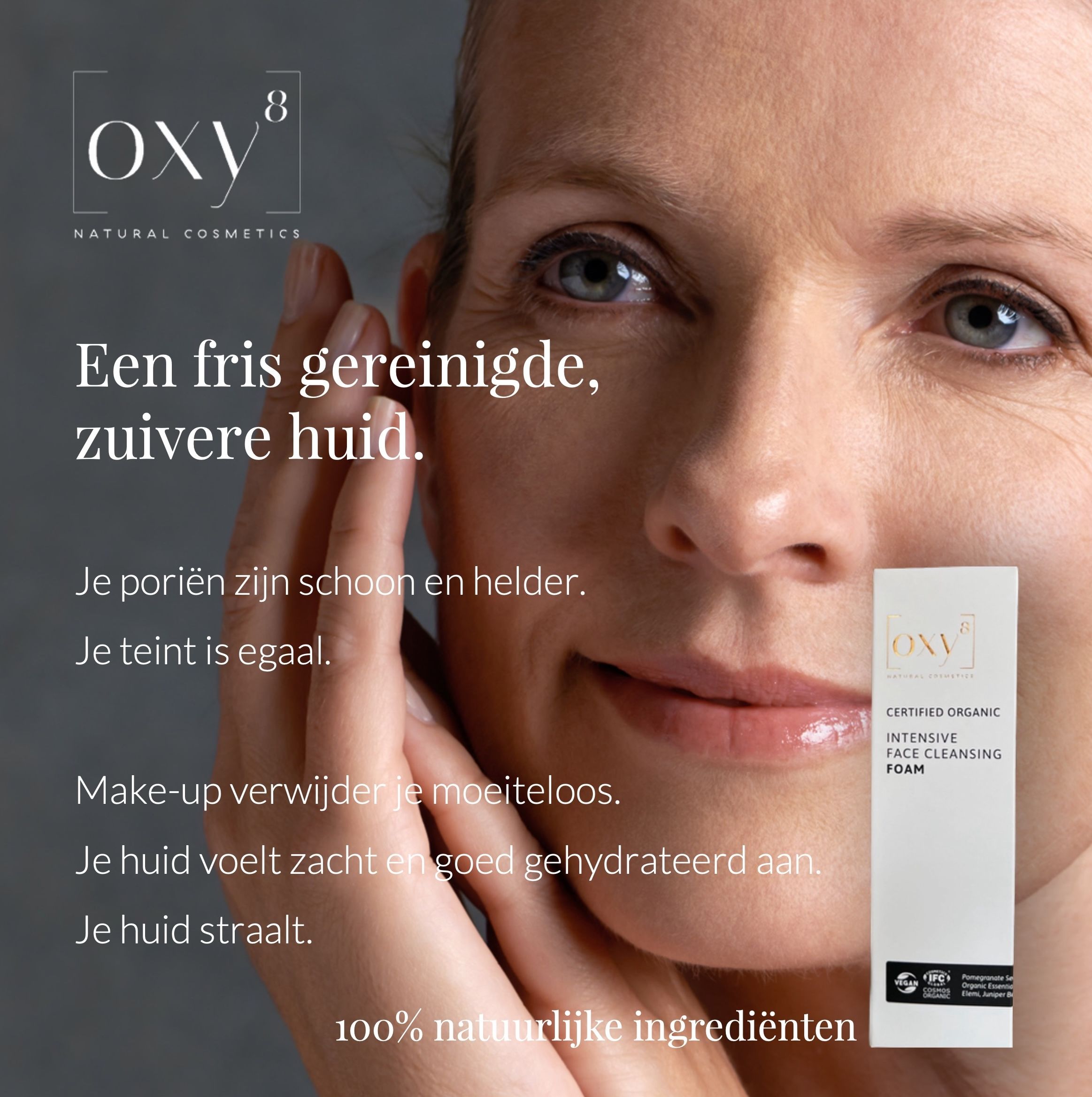 Vrouw met product. Tekst: CERTIFIED ORGANIC INTENSIVE FACE CLEANSING FOAM. Logo's: IFC, COSMOS ORGANIC.