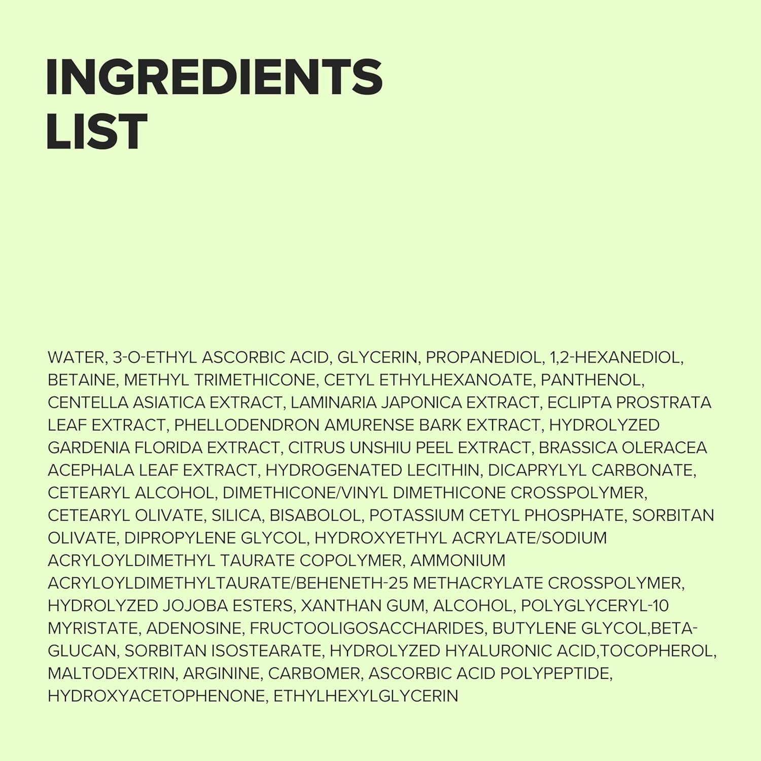 Liste des ingrédients. Texte : WATER, 3-O-ETHYL ASCORBIC ACID, GLYCERIN, PROPANEDIOL...