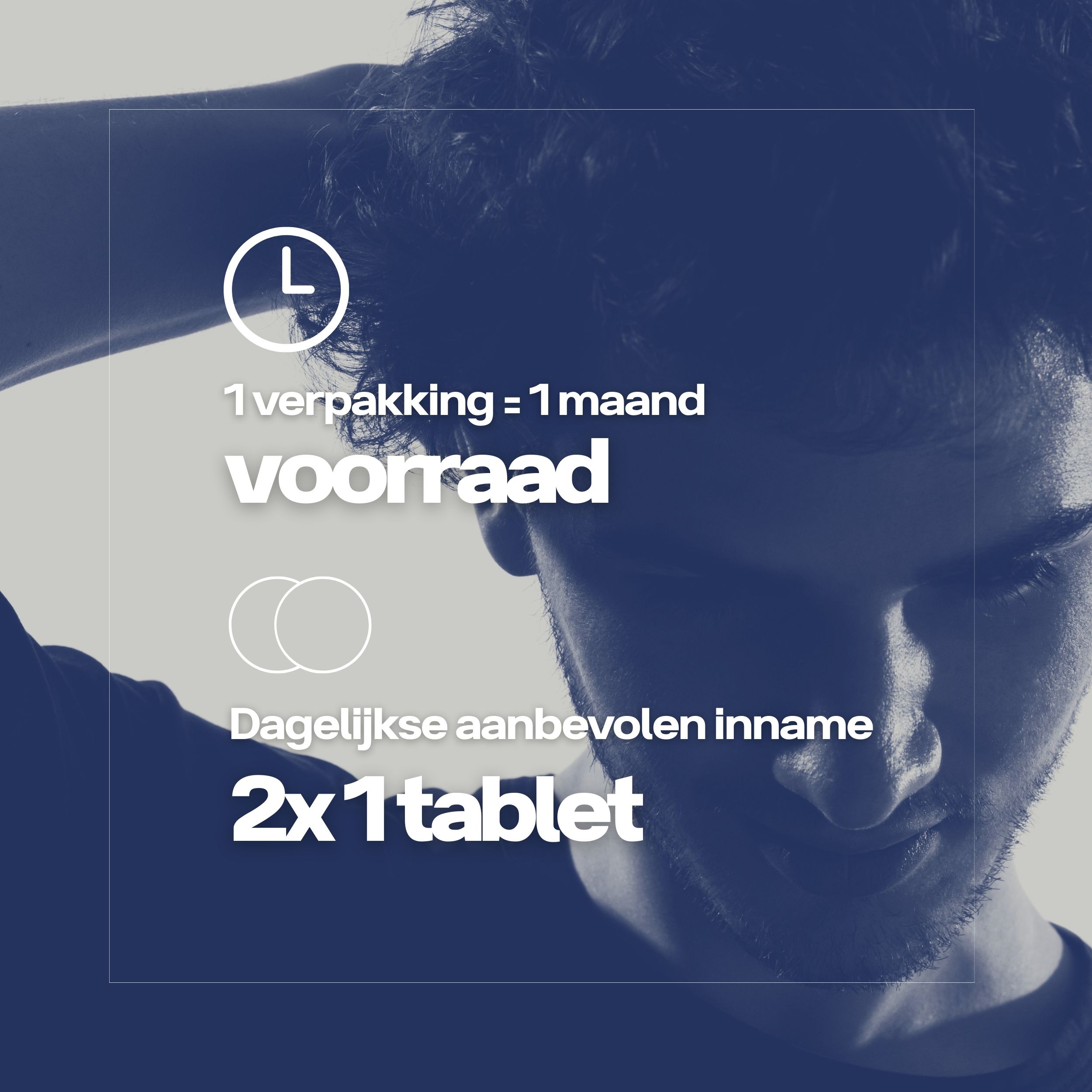 Man met hand op hoofd. Tekst: 1 verpakking = 1 maand voorraad. Aanbevolen dagelijkse inname: 2x1 tablet.