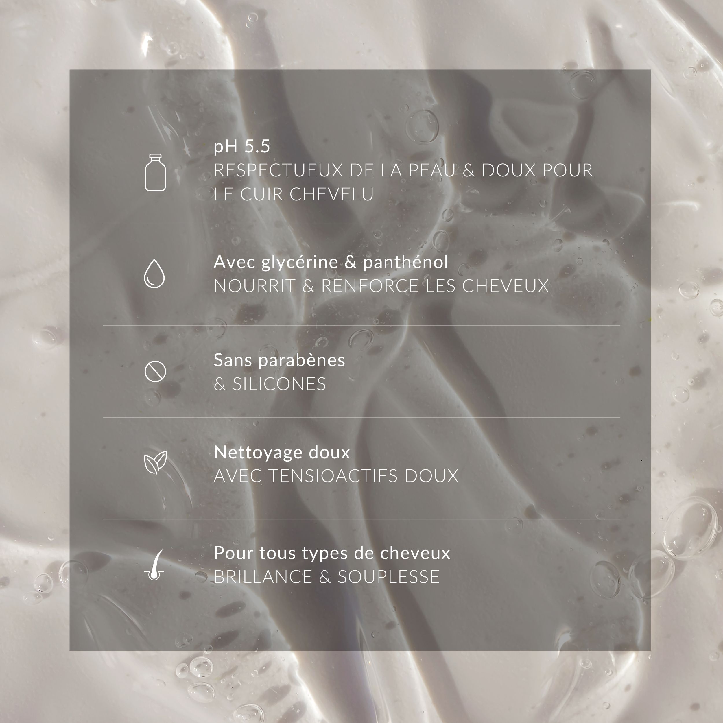 Texte sur les propriétés du shampooing : pH 5.5, respectueux de la peau, avec glycérine & panthénol, sans parabènes & silicones.