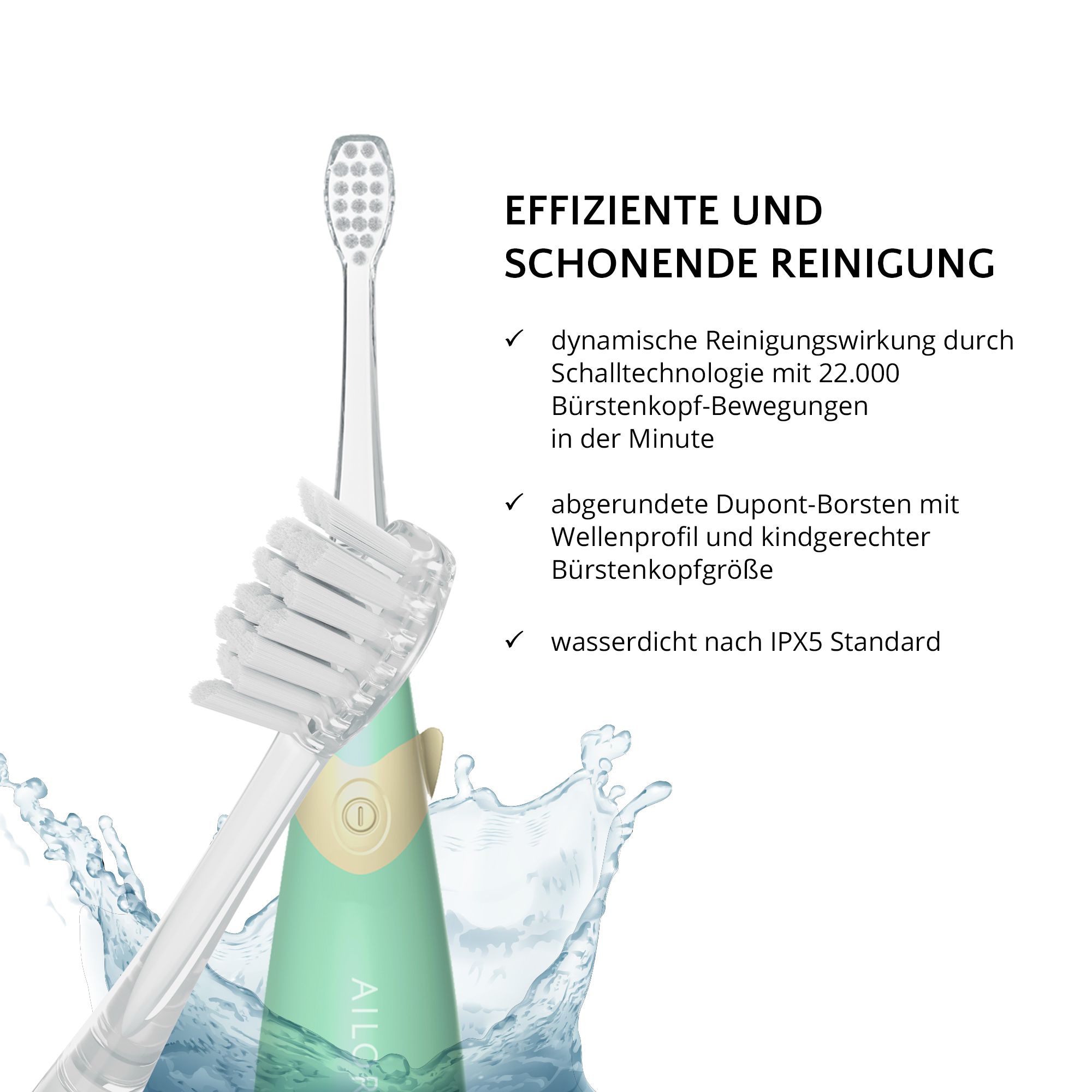 Gros plan sur la brosse à dents. Texte: Nettoyage efficace et doux. Étanche IPX5.