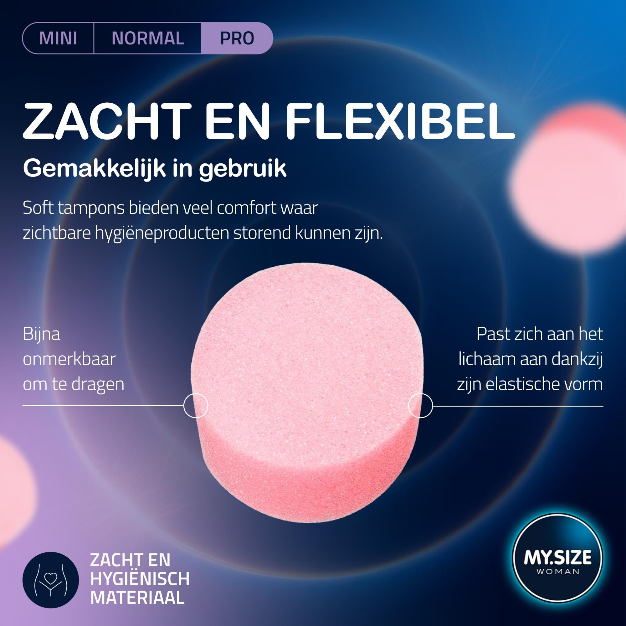 Een zachte, roze tampon met elastische vorm, bijna onzichtbaar te dragen. "MY.SIZE WOMAN" logo.