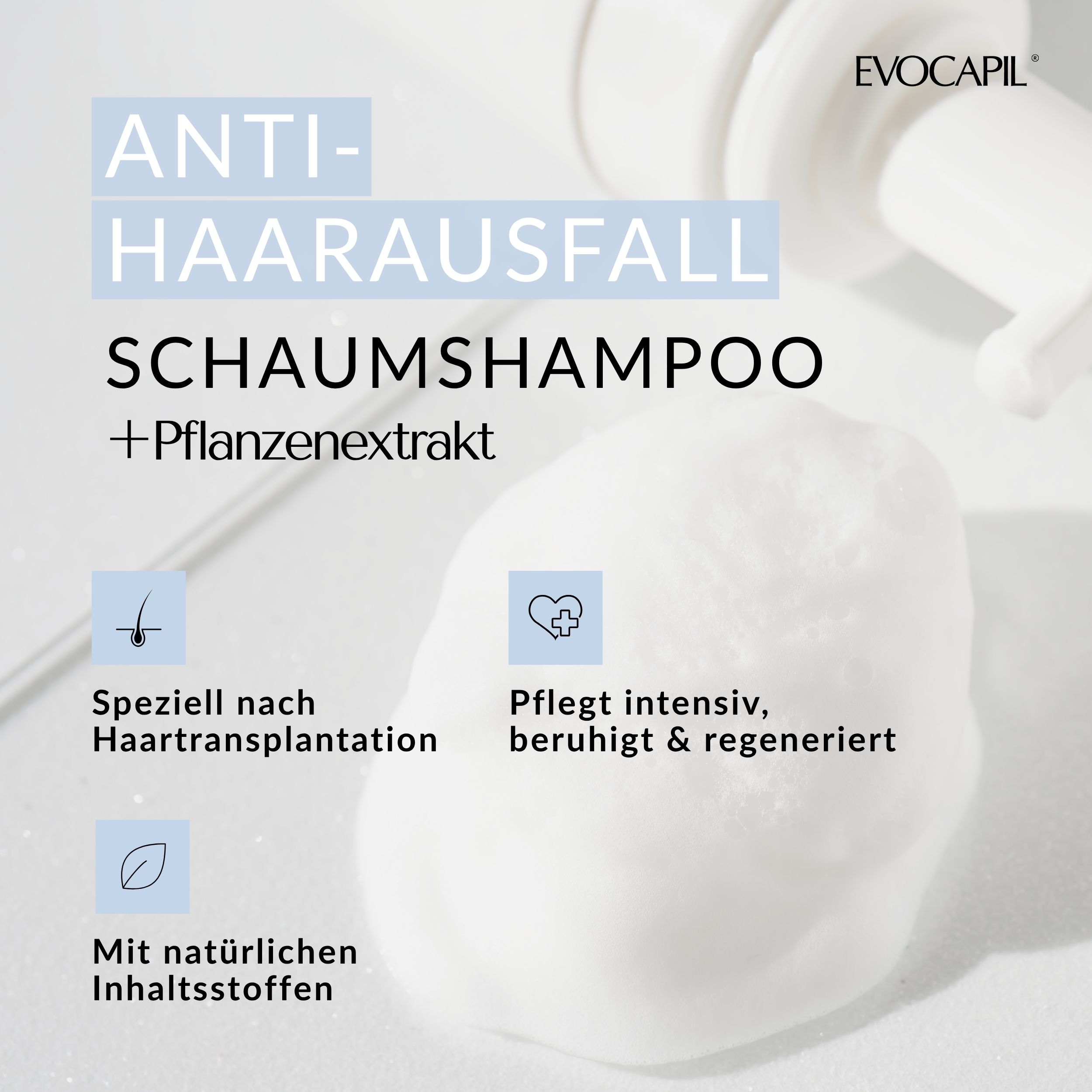 Gros plan de mousse. Texte : Anti-chute, shampooing mousse + extrait de plantes. Spécialement après une greffe de cheveux.