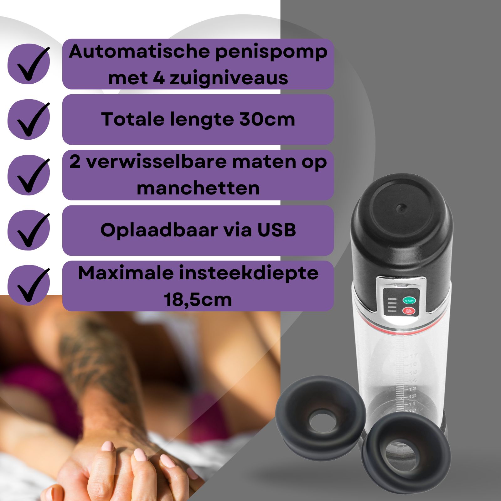 Automatische penis pomp met 4 zuigniveaus. Totale lengte 30cm. 2 verwisselbare maten. Oplaadbaar via USB. Diepte 18,5cm.