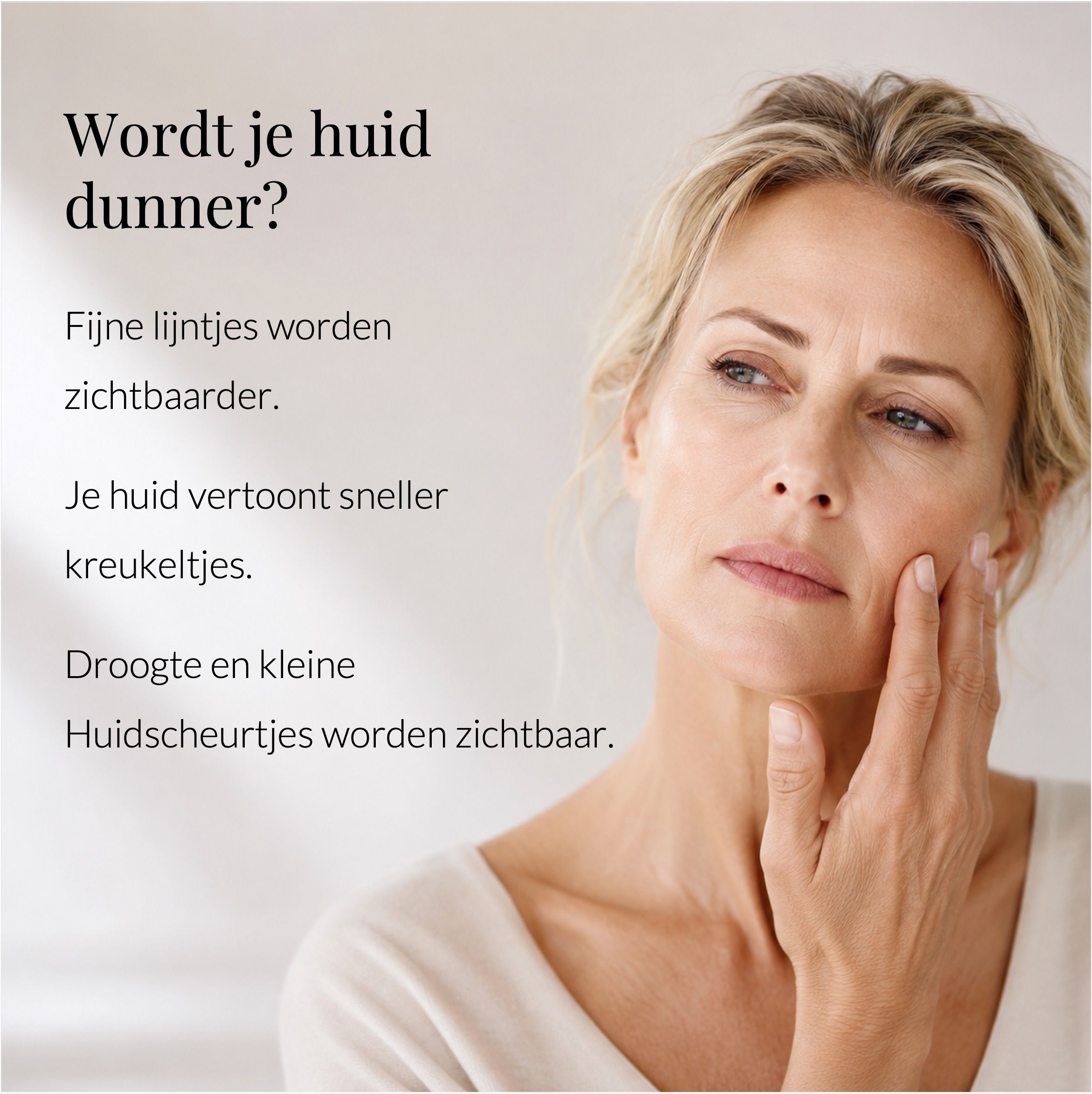 Advertentie: Vrouw met peinzende uitdrukking, tekst: Wordt je huid dunner?