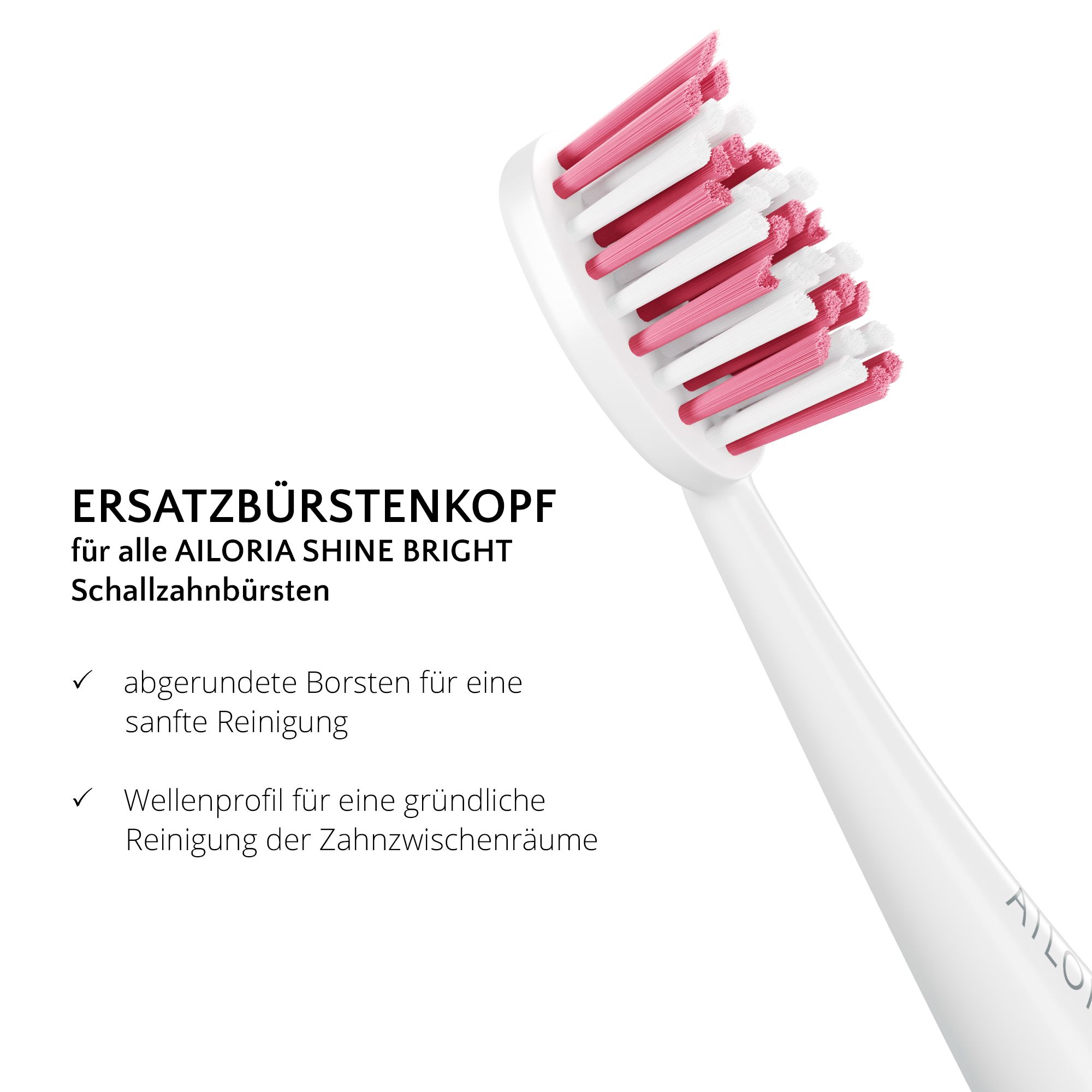 Gros plan d'une tête de brosse de remplacement blanche avec des poils roses et blancs. Texte: Tête de brosse pour AILORIA SHINE BRIGHT.