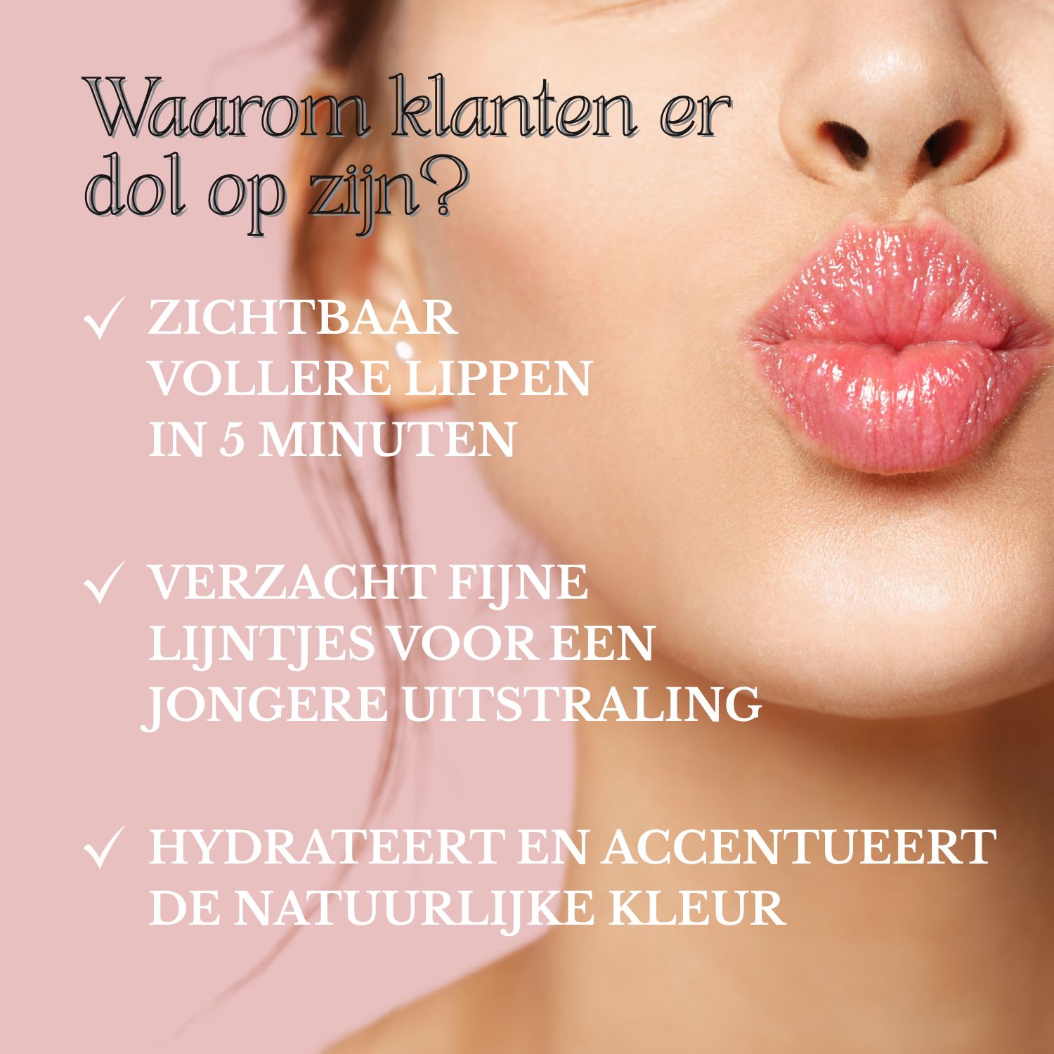 Tekst: Warum klanten er dol op zijn? Lippen. Tekst: Zichtbaar vollere lippen in 5 minuten. Verzacht fijne lijntjes.
